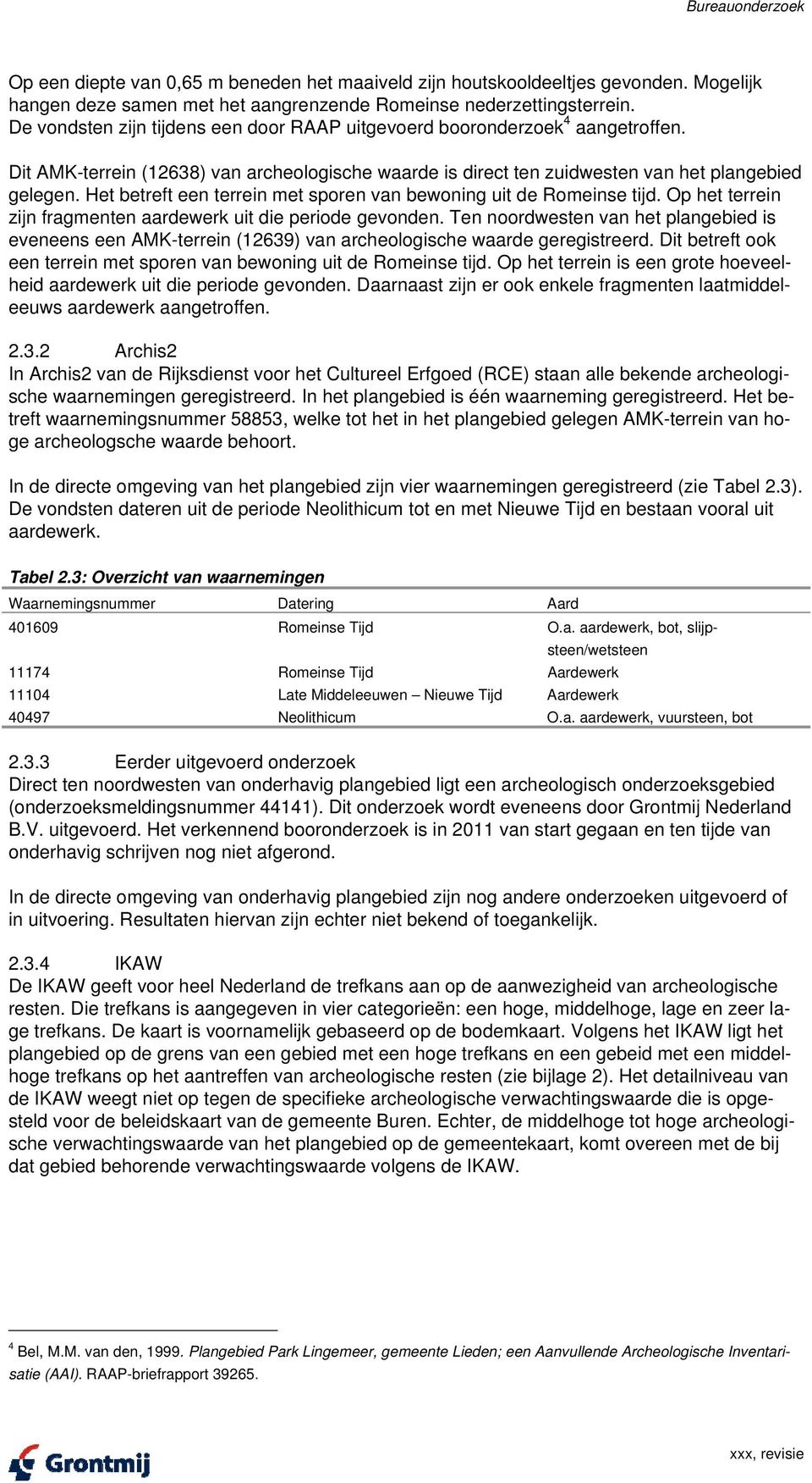 Het betreft een terrein met sporen van bewoning uit de Romeinse tijd. Op het terrein zijn fragmenten aardewerk uit die periode gevonden.