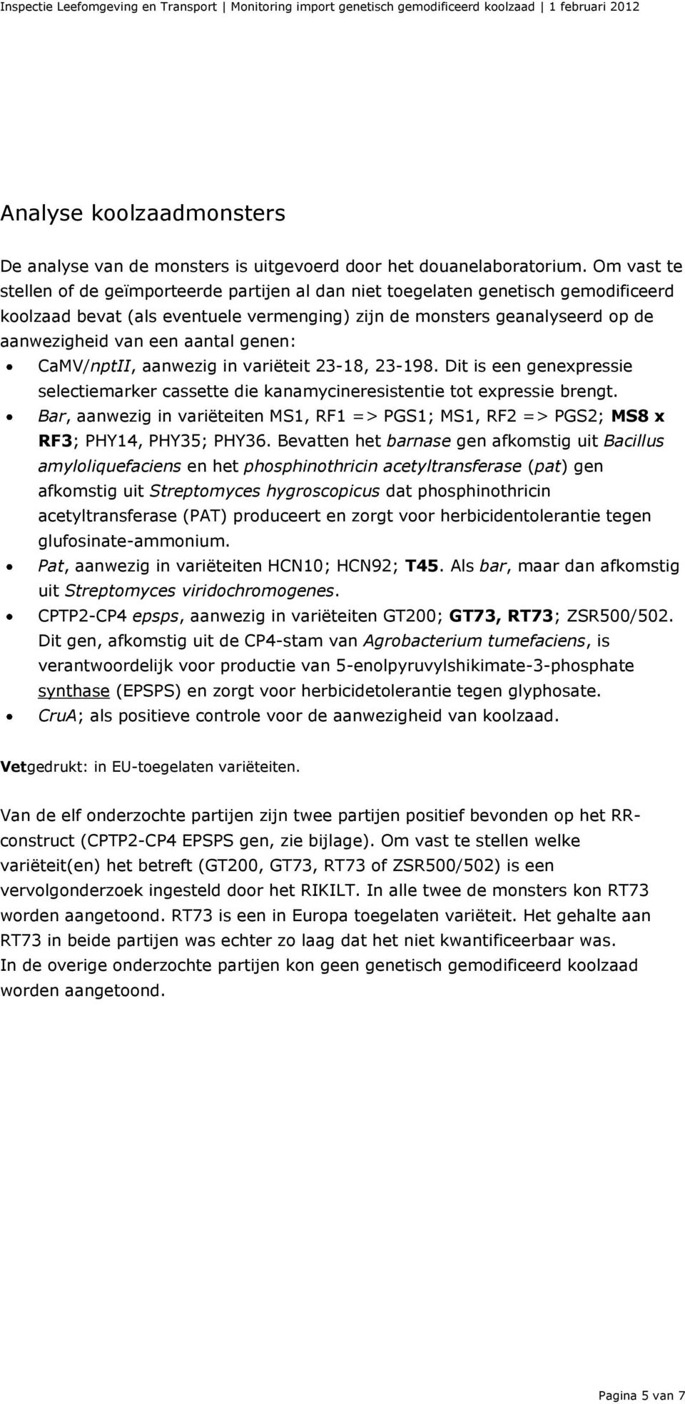 aantal genen: CaMV/nptII, aanwezig in variëteit 23-18, 23-198. Dit is een genexpressie selectiemarker cassette die kanamycineresistentie tot expressie brengt.