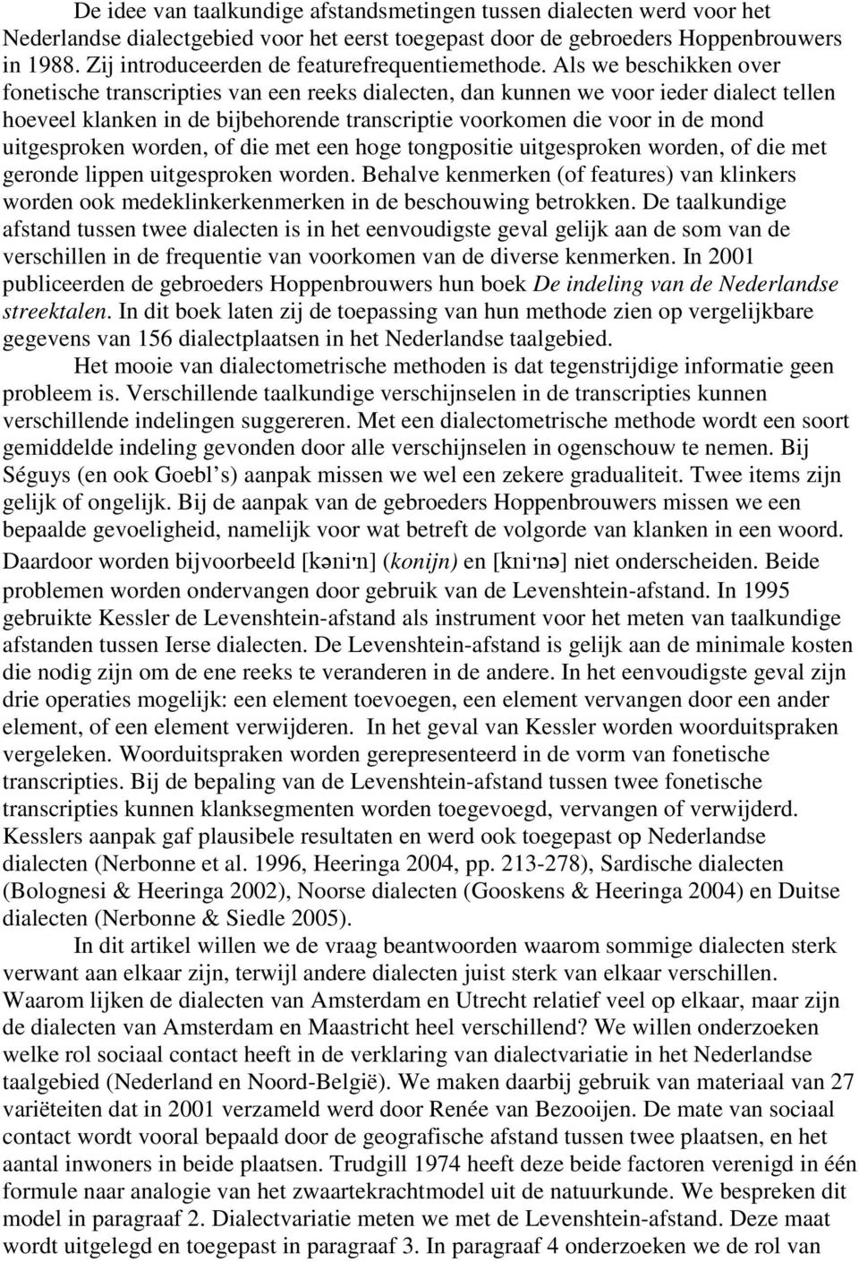 Als we beschikken over fonetische transcripties van een reeks dialecten, dan kunnen we voor ieder dialect tellen hoeveel klanken in de bijbehorende transcriptie voorkomen die voor in de mond