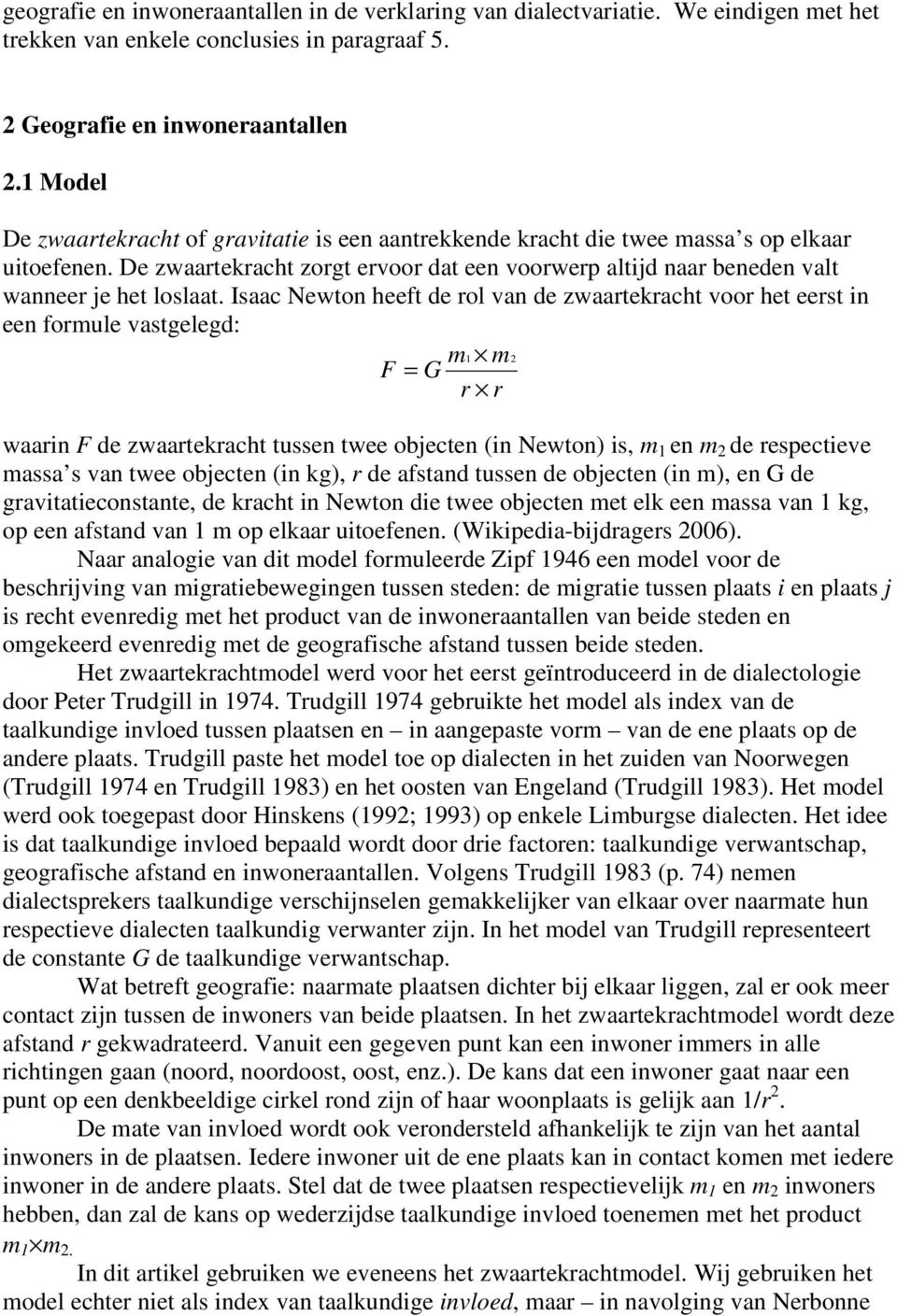 Isaac Newton heeft de rol van de zwaartekracht voor het eerst in een formule vastgelegd: m1 m2 F = G r r waarin F de zwaartekracht tussen twee objecten (in Newton) is, m 1 en m 2 de respectieve massa