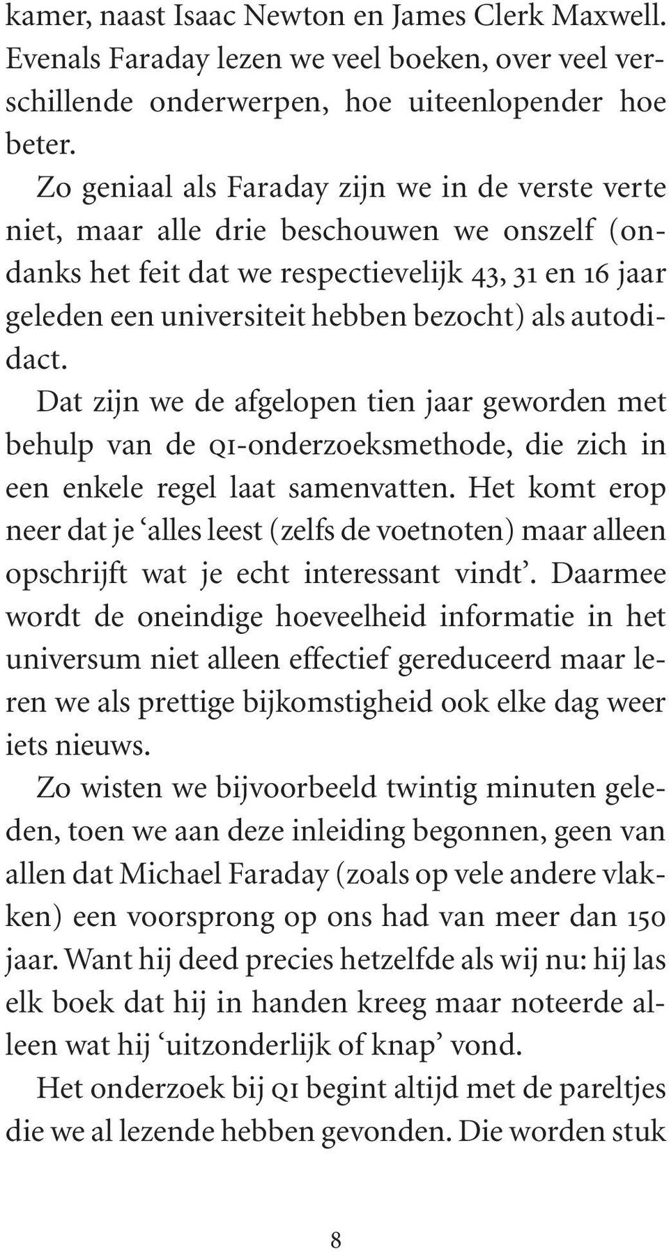 autodidact. Dat zijn we de afgelopen tien jaar geworden met behulp van de qi-onderzoeksmethode, die zich in een enkele regel laat samenvatten.