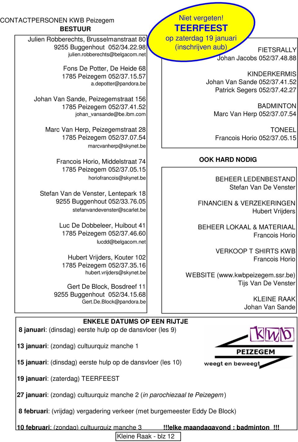 be Francois Horio, Middelstraat 74 1785 Peizegem 052/37.05.15 horiofrancois@skynet.be Stefan Van de Venster, Lentepark 18 9255 Buggenhout 052/33.76.05 stefanvandevenster@scarlet.