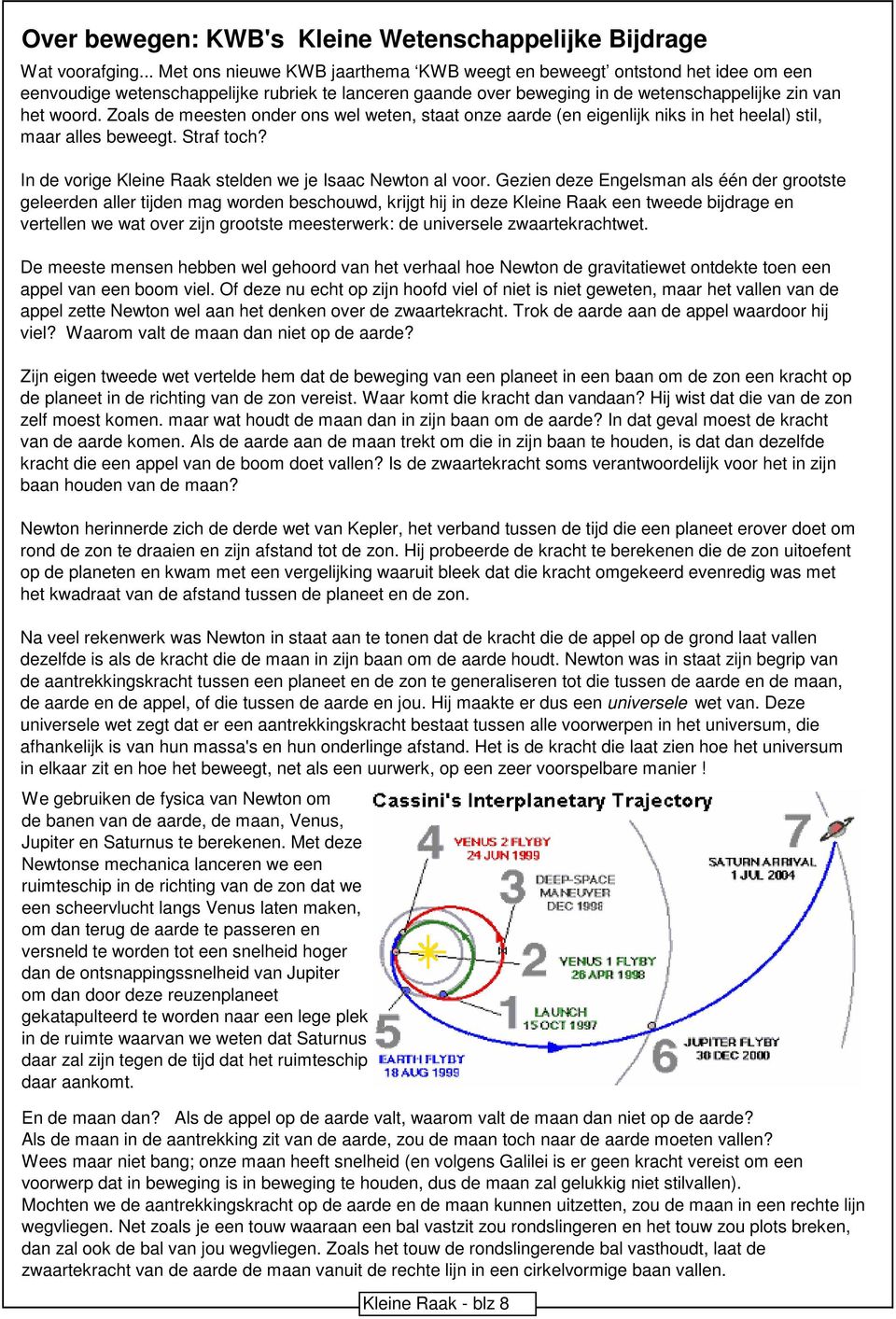 Zoals de meesten onder ons wel weten, staat onze aarde (en eigenlijk niks in het heelal) stil, maar alles beweegt. Straf toch? In de vorige Kleine Raak stelden we je Isaac Newton al voor.