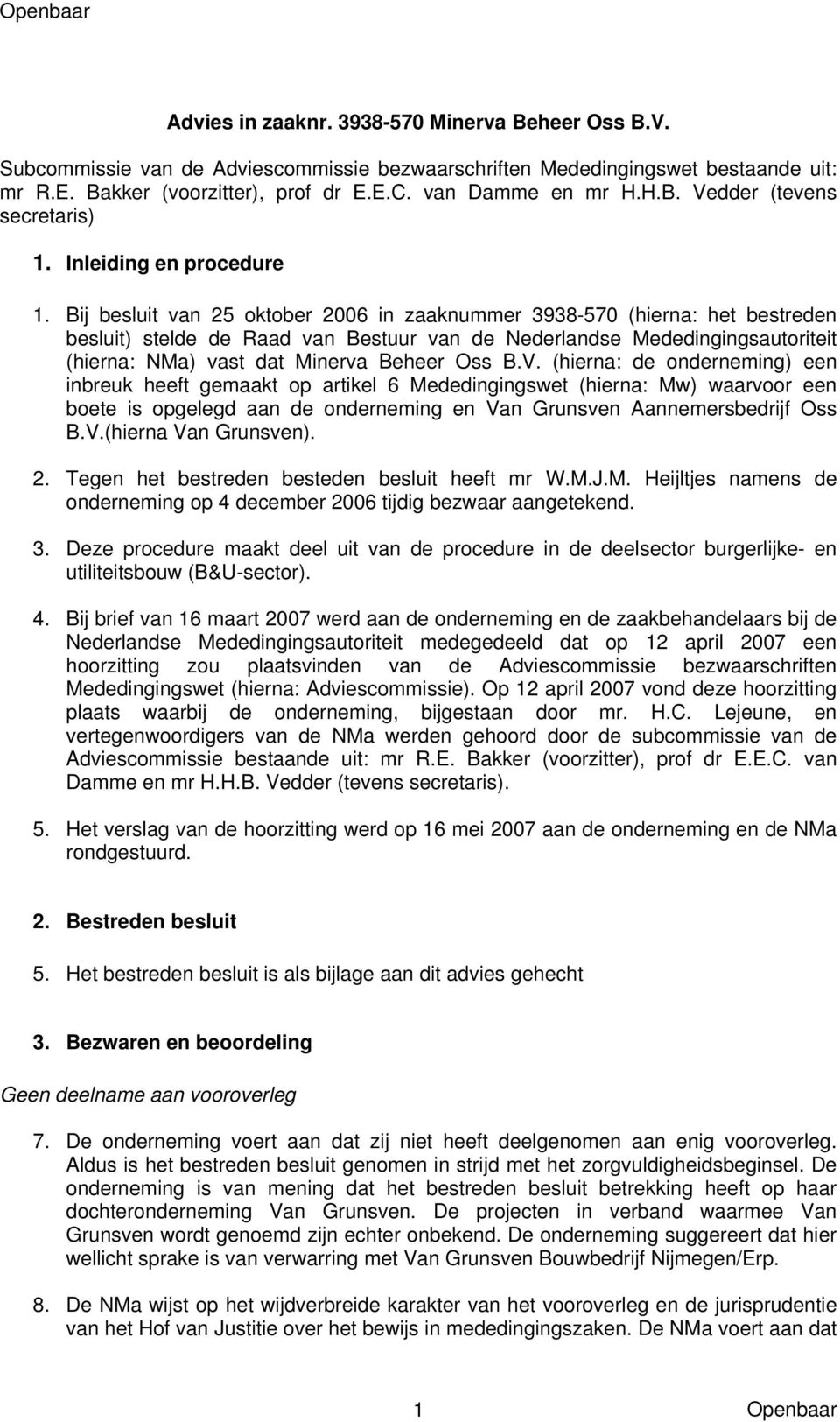 Bij besluit van 25 oktober 2006 in zaaknummer 3938-570 (hierna: het bestreden besluit) stelde de Raad van Bestuur van de Nederlandse Mededingingsautoriteit (hierna: NMa) vast dat Minerva Beheer Oss B.