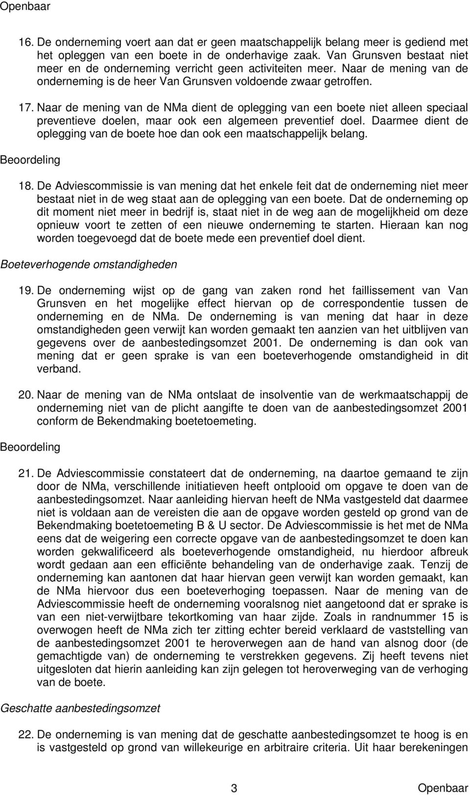 Naar de mening van de NMa dient de oplegging van een boete niet alleen speciaal preventieve doelen, maar ook een algemeen preventief doel.