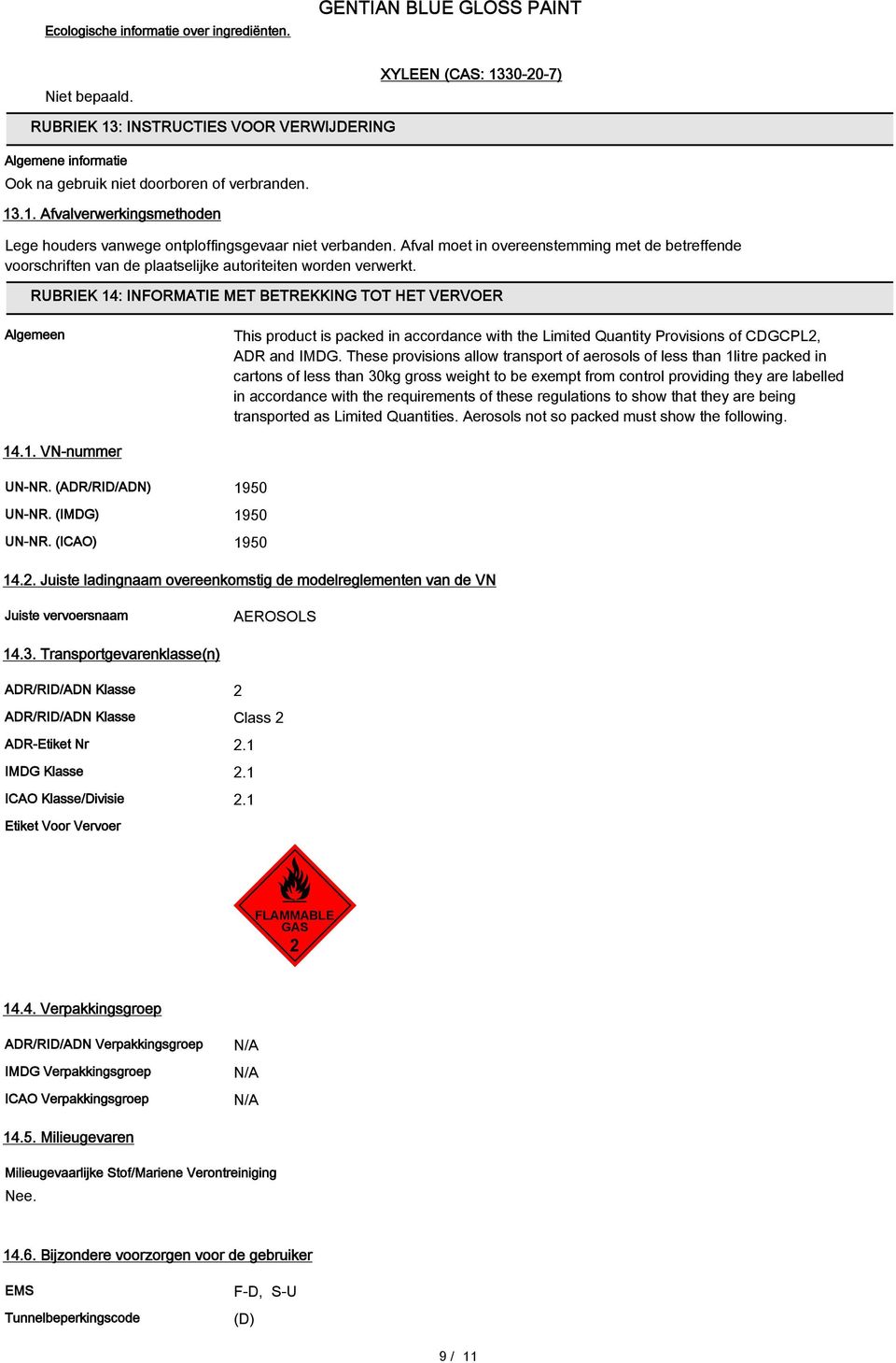 RUBRIEK 14: INFORMATIE MET BETREKKING TOT HET VERVOER Algemeen This product is packed in accordance with the Limited Quantity Provisions of CDGCPL2, ADR and IMDG.