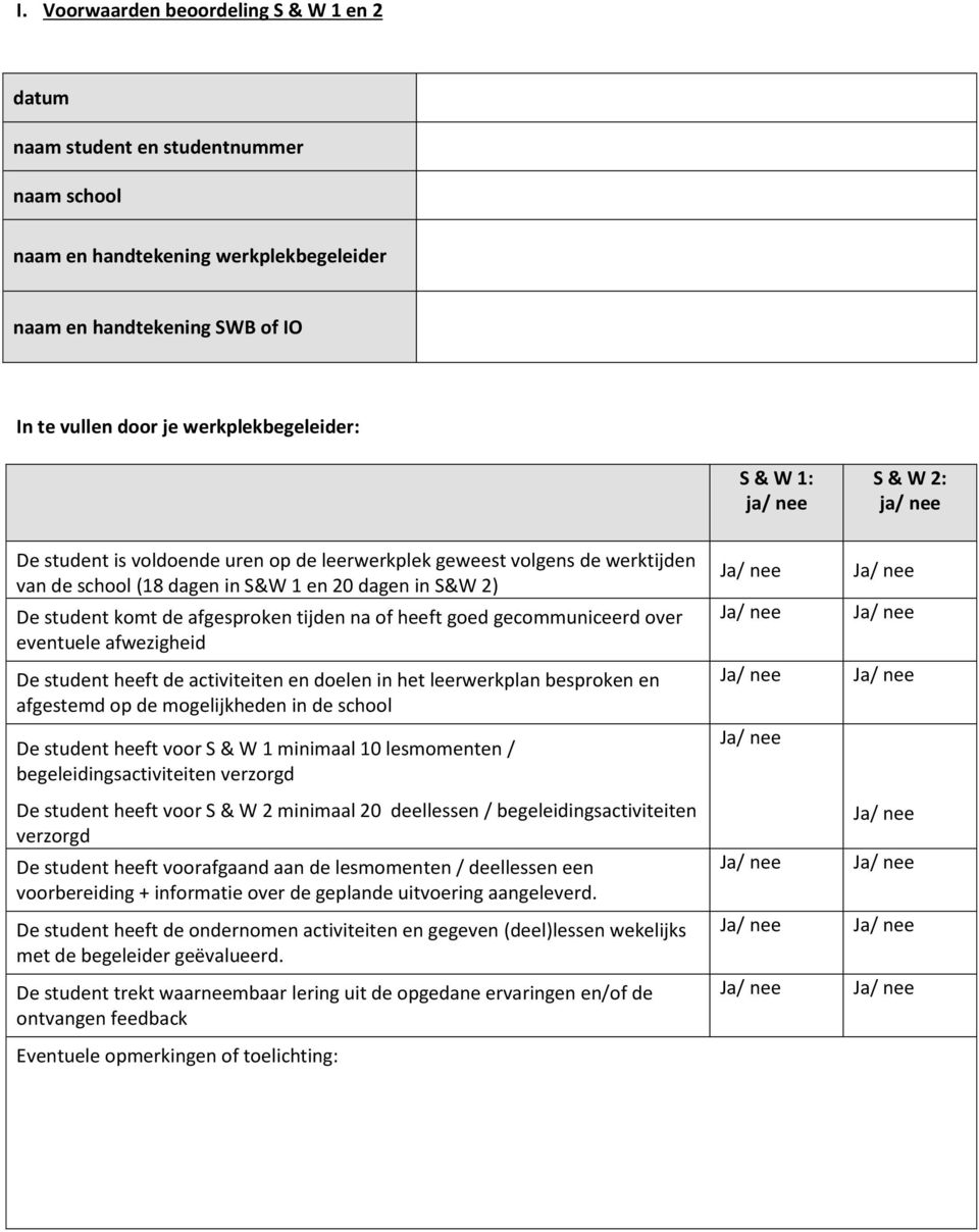 tijden na of heeft goed gecommuniceerd over eventuele afwezigheid De student heeft de activiteiten en doelen in het leerwerkplan besproken en afgestemd op de mogelijkheden in de school De student