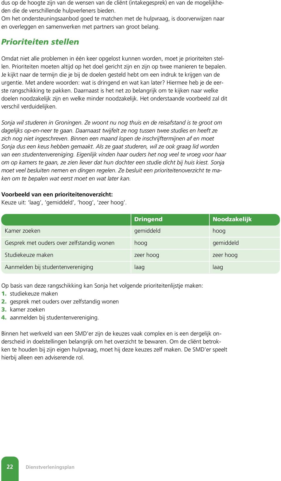 Prioriteiten stellen Omdat niet alle problemen in één keer opgelost kunnen worden, moet je prioriteiten stellen.