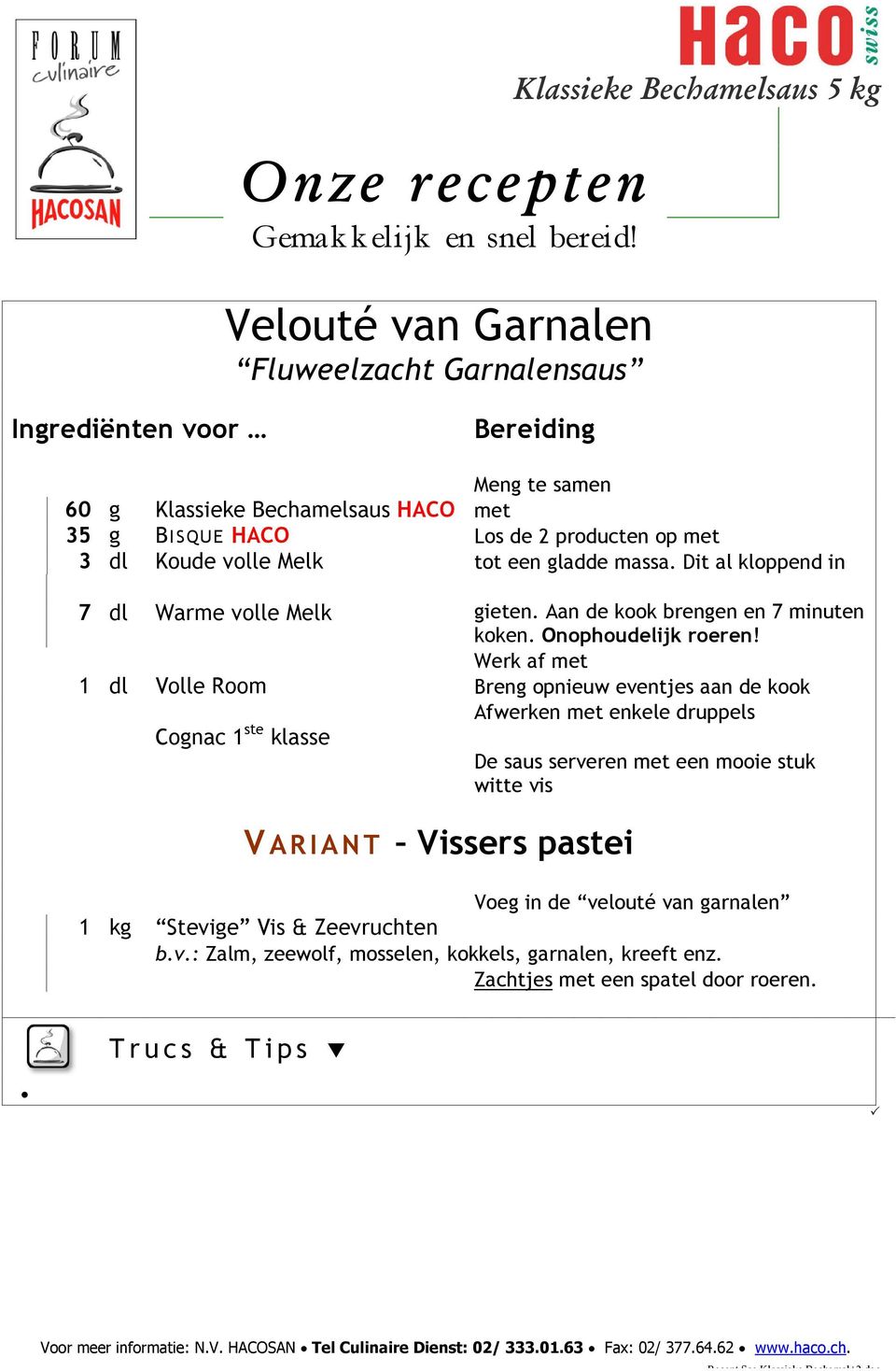 Werk af met 1 dl Volle Room Breng opnieuw eventjes aan de kook Afwerken met enkele druppels Cognac 1 ste klasse De saus serveren met een mooie stuk witte vis VARIANT