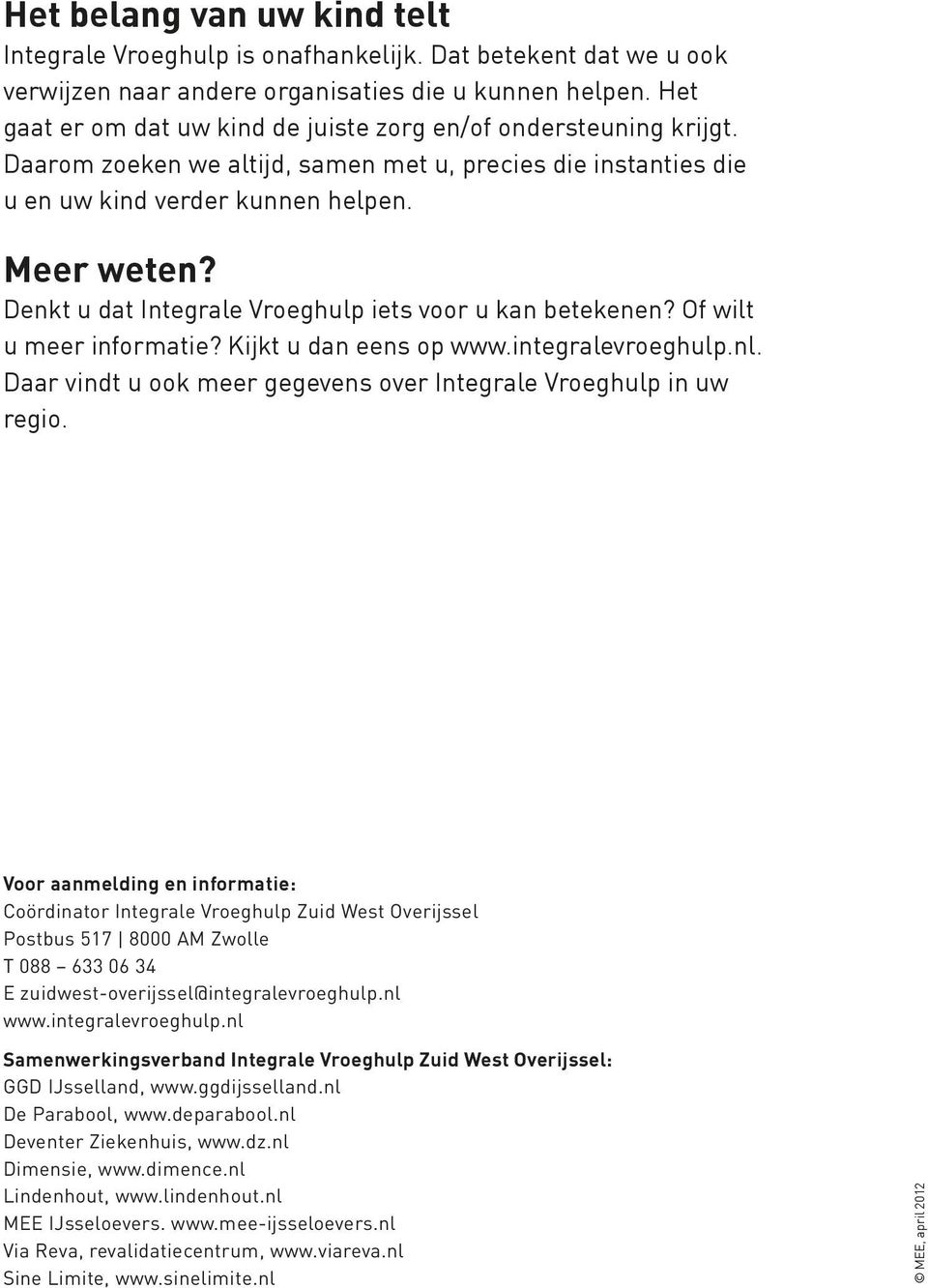 Denkt u dat Integrale Vroeghulp iets voor u kan betekenen? Of wilt u meer informatie? Kijkt u dan eens op www.integralevroeghulp.nl.