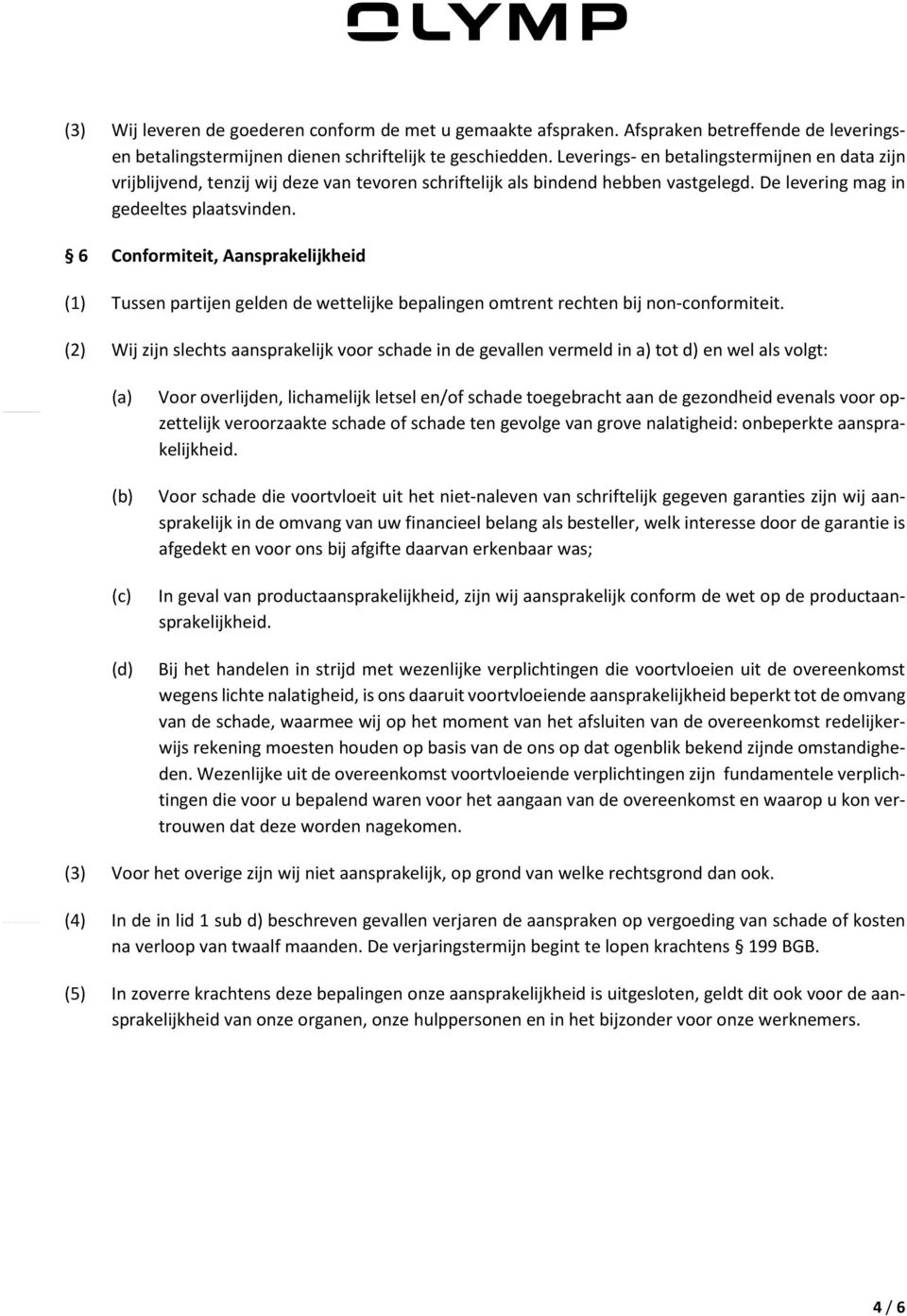 6 Conformiteit, Aansprakelijkheid (1) Tussen partijen gelden de wettelijke bepalingen omtrent rechten bij non-conformiteit.