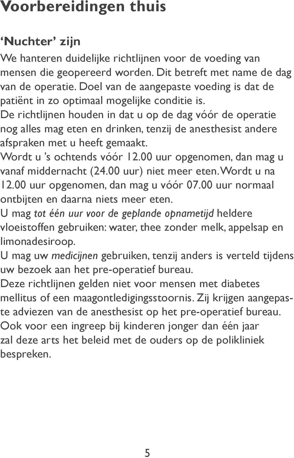 De richtlijnen houden in dat u op de dag vóór de operatie nog alles mag eten en drinken, tenzij de anesthesist andere afspraken met u heeft gemaakt. Wordt u s ochtends vóór 12.