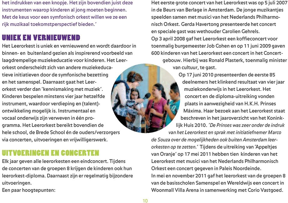 UNIEK EN VERNIEUWEND Het Leerorkest is uniek en vernieuwend en wordt daardoor in binnen- en buitenland gezien als inspirerend voorbeeld van laagdrempelige muziekeducatie voor kinderen.