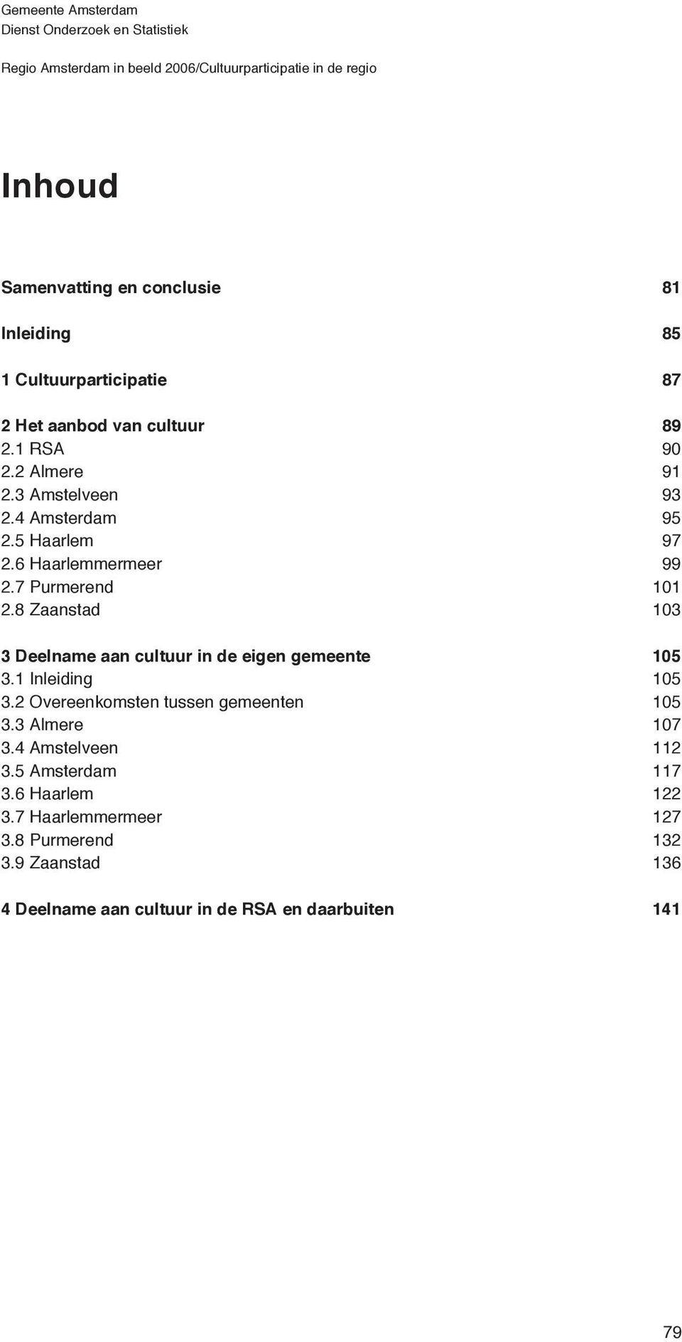 8 Zaanstad 103 3 Deelname aan cultuur in de eigen gemeente 105 3.1 Inleiding 105 3.2 Overeenkomsten tussen gemeenten 105 3.