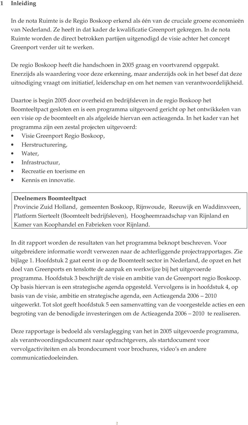 De regio Boskoop heeft die handschoen in 2005 graag en voortvarend opgepakt.