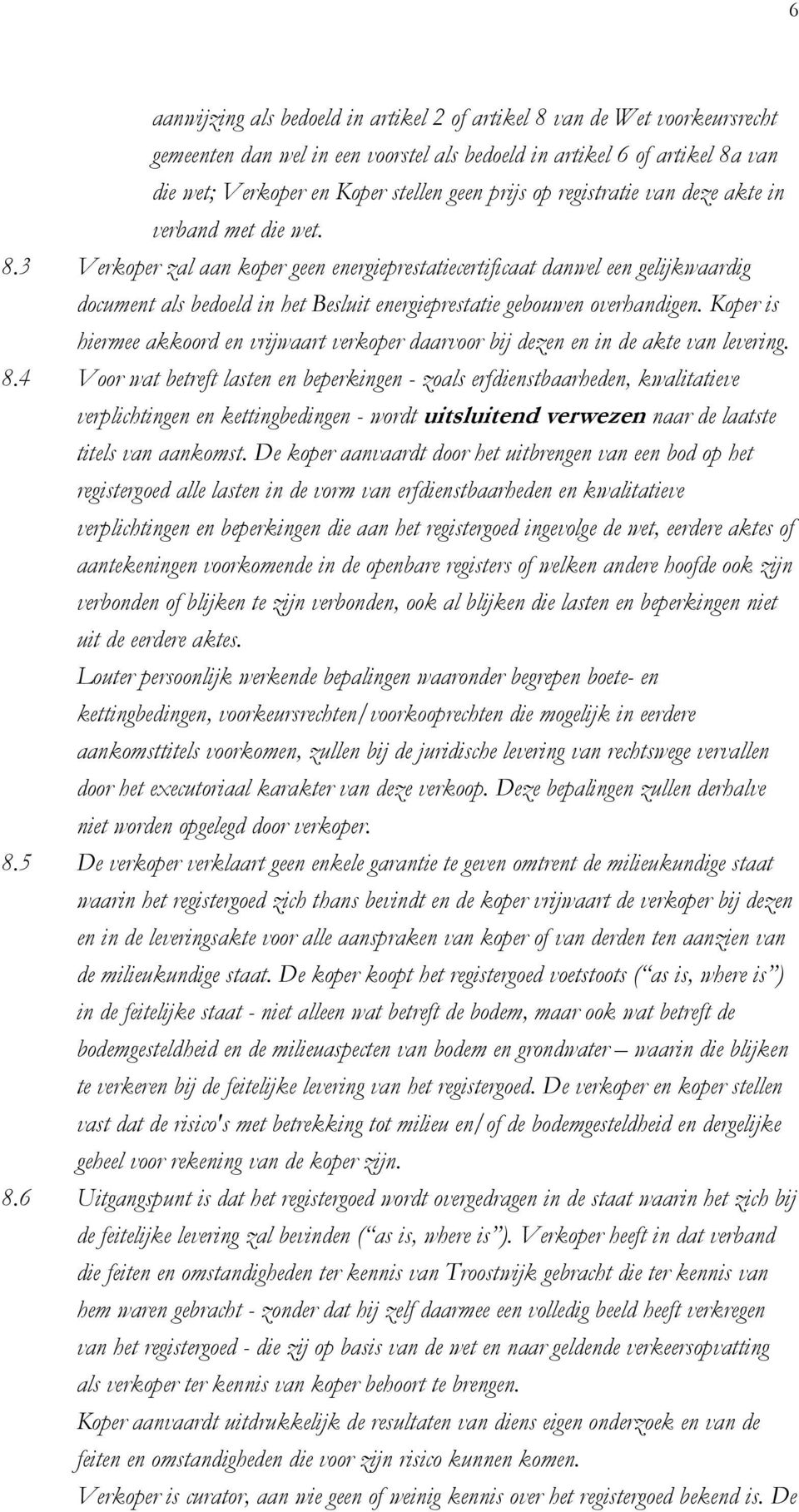 3 Verkoper zal aan koper geen energieprestatiecertificaat danwel een gelijkwaardig document als bedoeld in het Besluit energieprestatie gebouwen overhandigen.