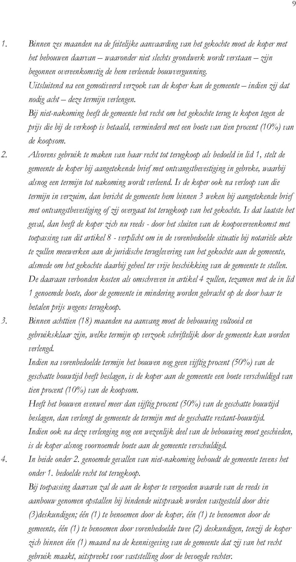 Bij niet-nakoming heeft de gemeente het recht om het gekochte terug te kopen tegen de prijs die bij de verkoop is betaald, verminderd met een boete van tien procent (10%) van de koopsom. 2.