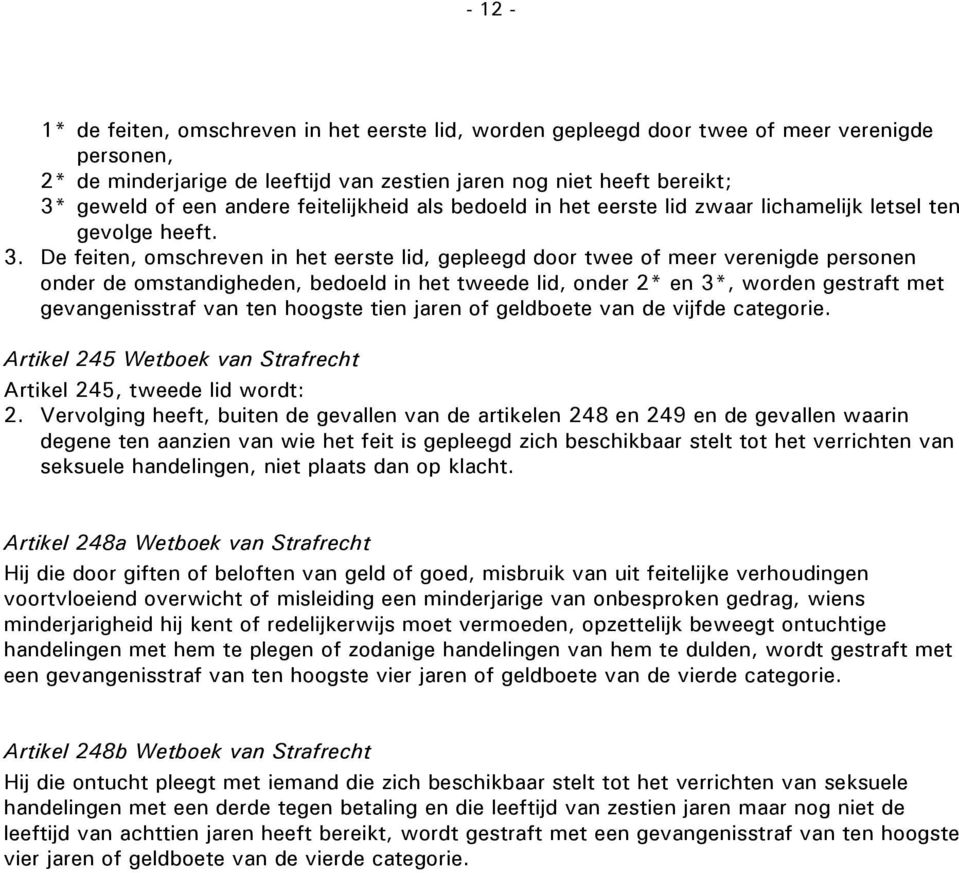 De feiten, omschreven in het eerste lid, gepleegd door twee of meer verenigde personen onder de omstandigheden, bedoeld in het tweede lid, onder 2* en 3*, worden gestraft met gevangenisstraf van ten