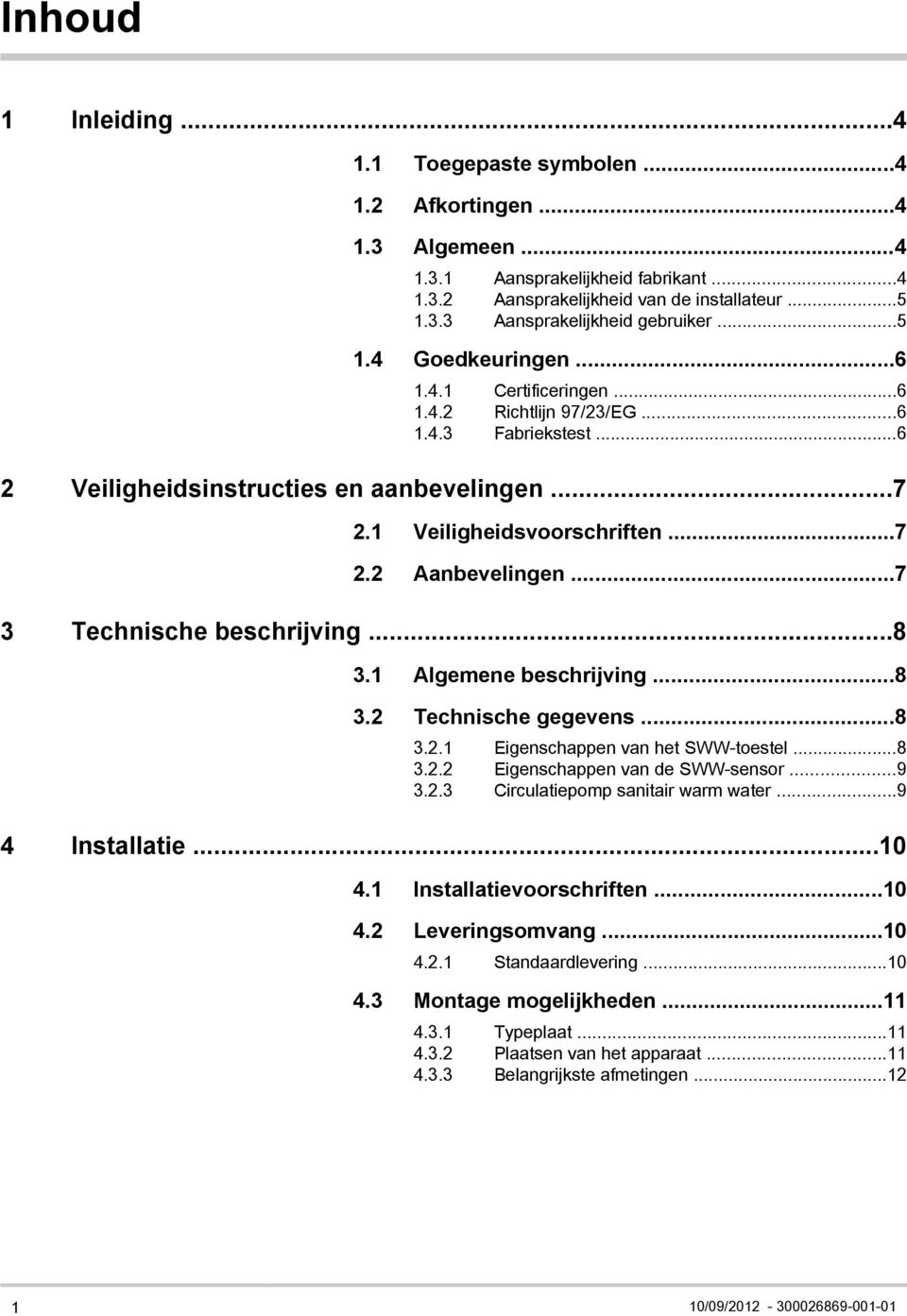 ..7 3 Technische beschrijving...8 3.1 Algemene beschrijving...8 3.2 Technische gegevens...8 3.2.1 Eigenschappen van het SWW-toestel...8 3.2.2 Eigenschappen van de SWW-sensor...9 3.2.3 Circulatiepomp sanitair warm water.