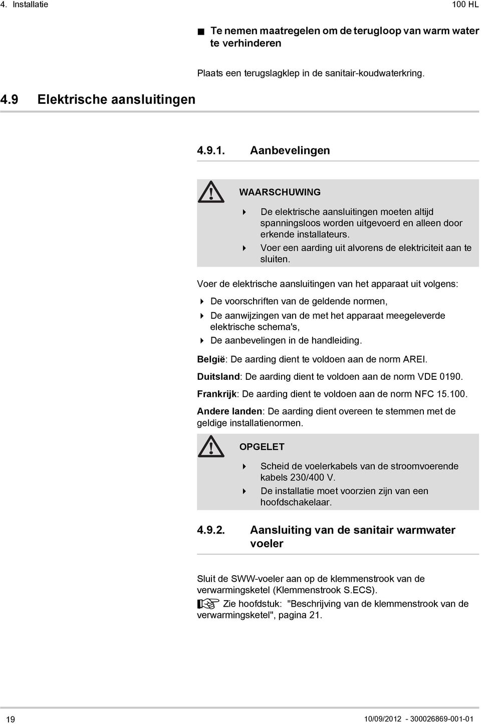 Voer de elektrische aansluitingen van het apparaat uit volgens: 4 De voorschriften van de geldende normen, 4 De aanwijzingen van de met het apparaat meegeleverde elektrische schema's, 4 De