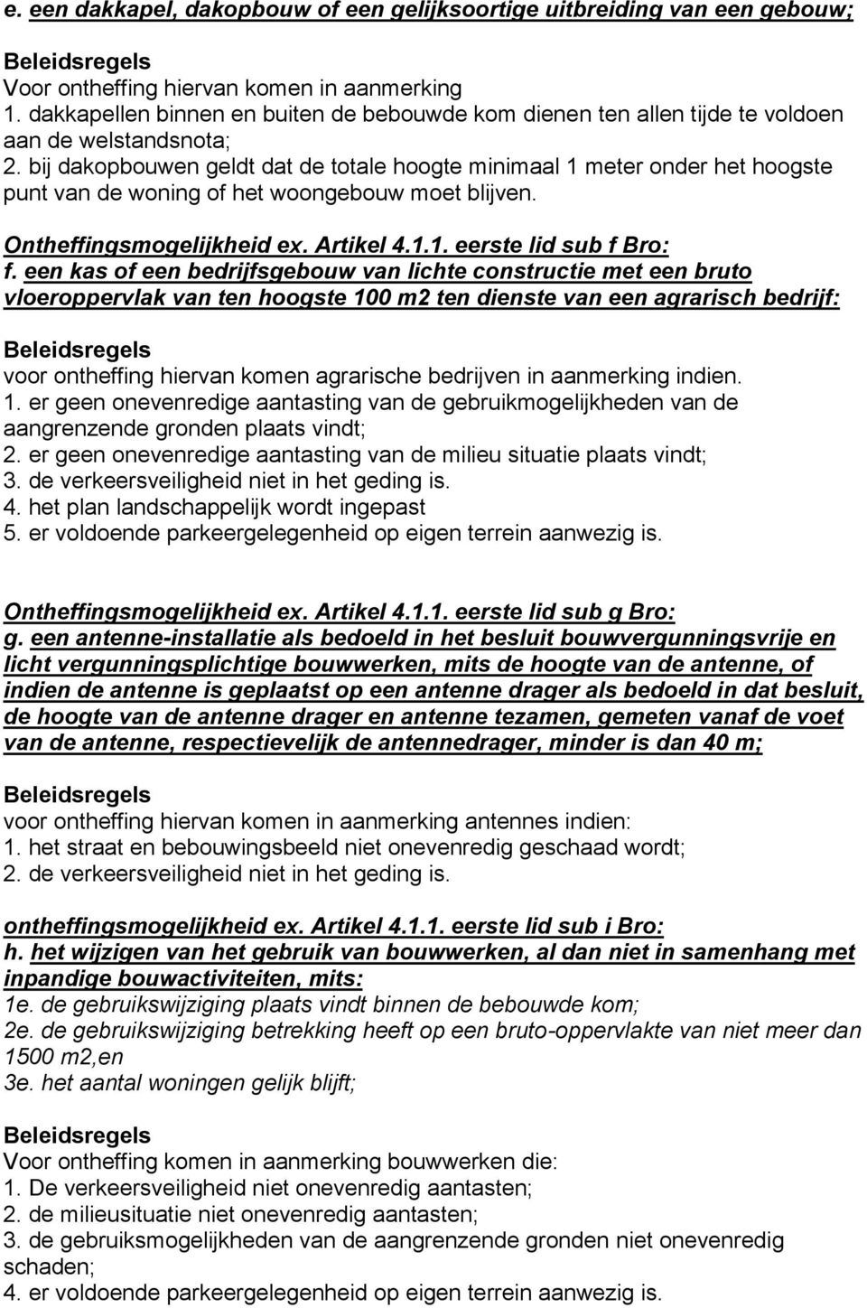 bij dakopbouwen geldt dat de totale hoogte minimaal 1 meter onder het hoogste punt van de woning of het woongebouw moet blijven. Ontheffingsmogelijkheid ex. Artikel 4.1.1. eerste lid sub f Bro: f.