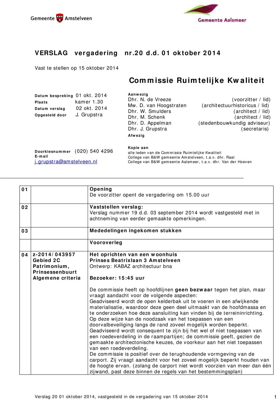 Grupstra Aanwezig Dhr. N. de Vreeze Mw. D. van Hoogstraten Dhr. W. Smulders Dhr. M. Schenk Dhr. D. Appelman Dhr. J.