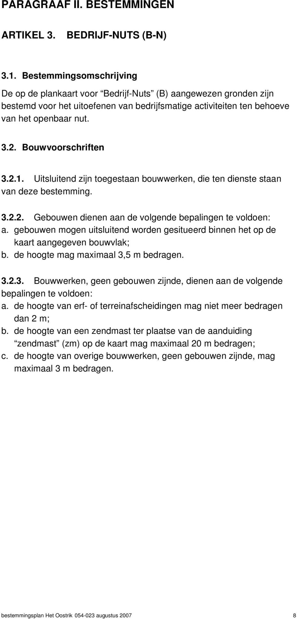 Bouwvoorschriften 3.2.1. Uitsluitend zijn toegestaan bouwwerken, die ten dienste staan van deze bestemming. 3.2.2. Gebouwen dienen aan de volgende bepalingen te voldoen: a.