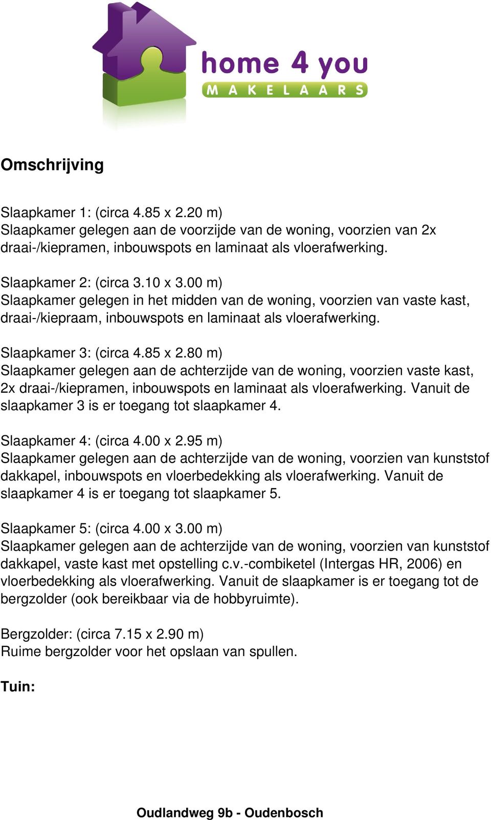 80 m) Slaapkamer gelegen aan de achterzijde van de woning, voorzien vaste kast, 2x draai-/kiepramen, inbouwspots en laminaat als vloerafwerking. Vanuit de slaapkamer 3 is er toegang tot slaapkamer 4.