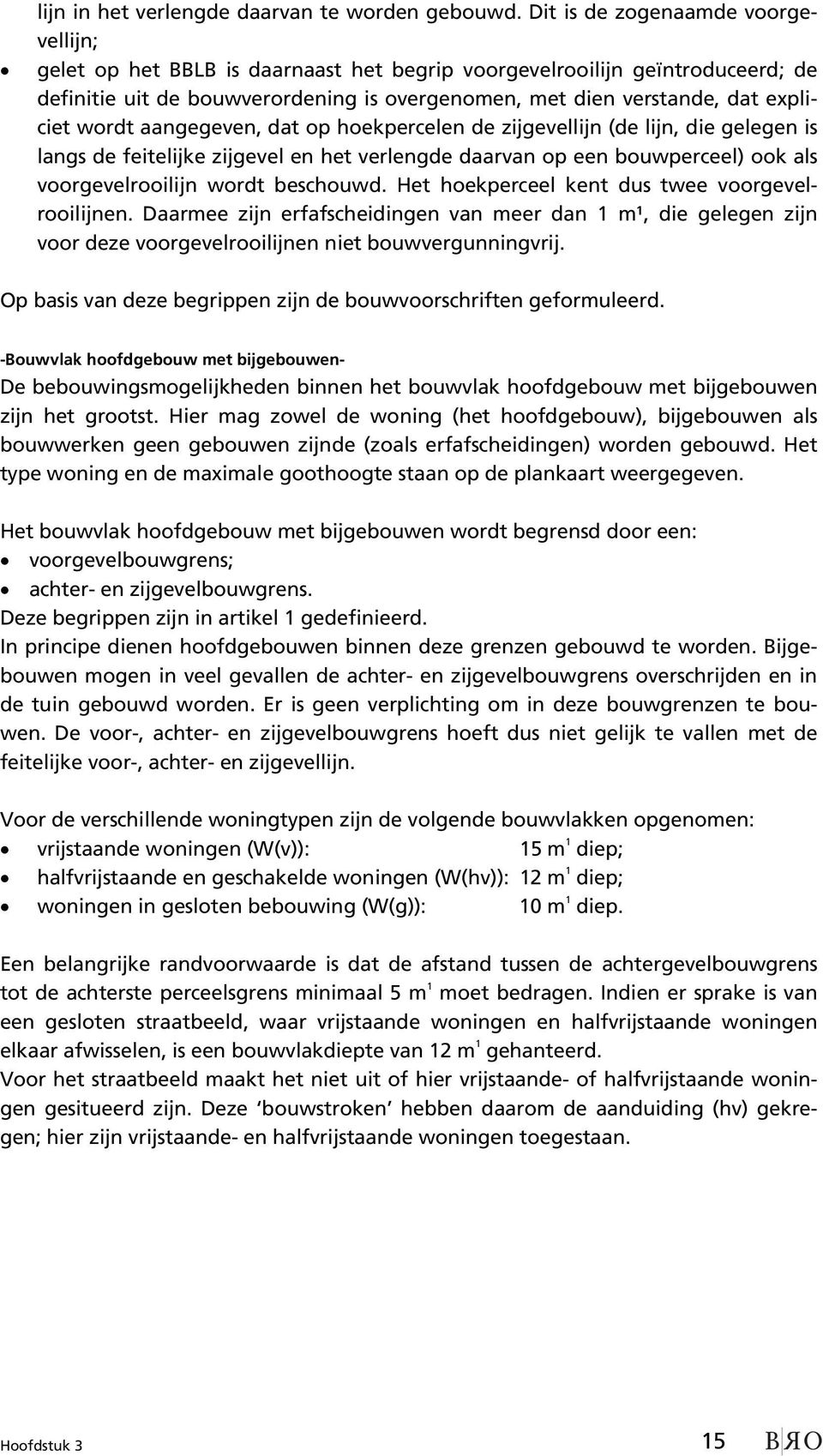 wordt aangegeven, dat op hoekpercelen de zijgevellijn (de lijn, die gelegen is langs de feitelijke zijgevel en het verlengde daarvan op een bouwperceel) ook als voorgevelrooilijn wordt beschouwd.