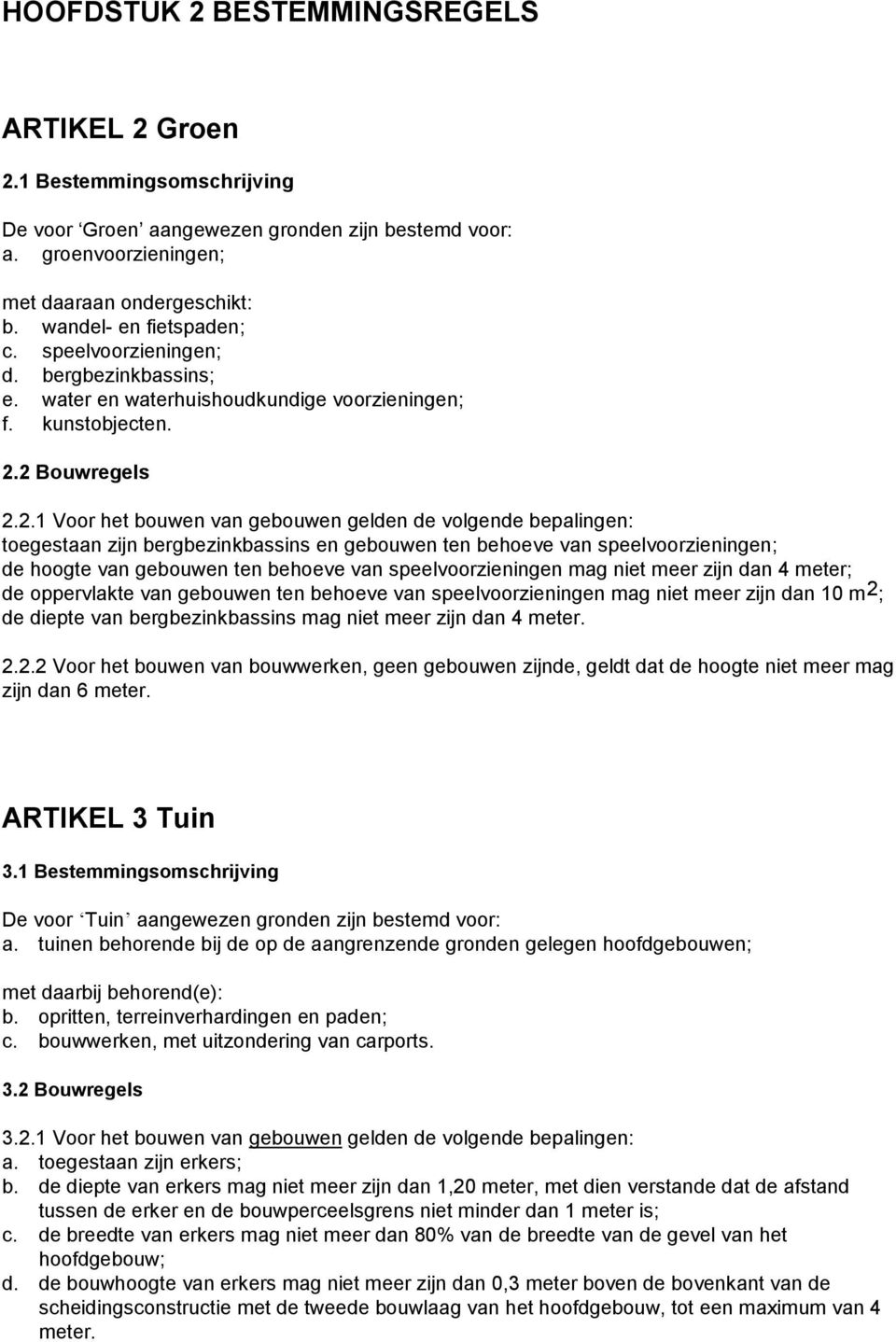 2 Bouwregels 2.2.1 Voor het bouwen van gebouwen gelden de volgende bepalingen: toegestaan zijn bergbezinkbassins en gebouwen ten behoeve van speelvoorzieningen; de hoogte van gebouwen ten behoeve van