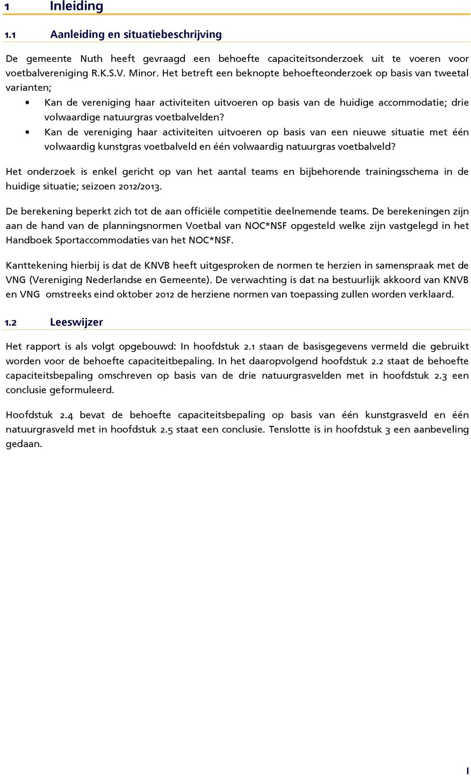 voetbalvelden? Kan de vereniging haar activiteiten uitvoeren op basis van een nieuwe situatie met één volwaardig kunstgras voetbalveld en één volwaardig natuurgras voetbalveld?