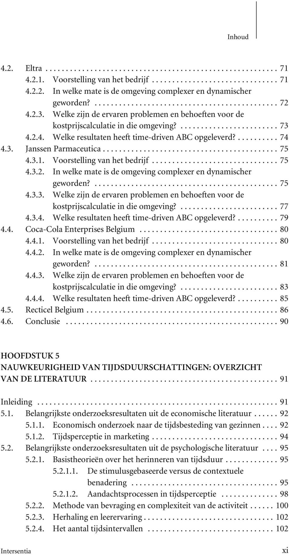 Voorstelling van het bedrijf...75 4.3.2. In welke mate is de omgeving complexer en dynamischer geworden?...75 4.3.3. Welke zijn de ervaren problemen en behoeften voor de kostprijscalculatie in die omgeving?