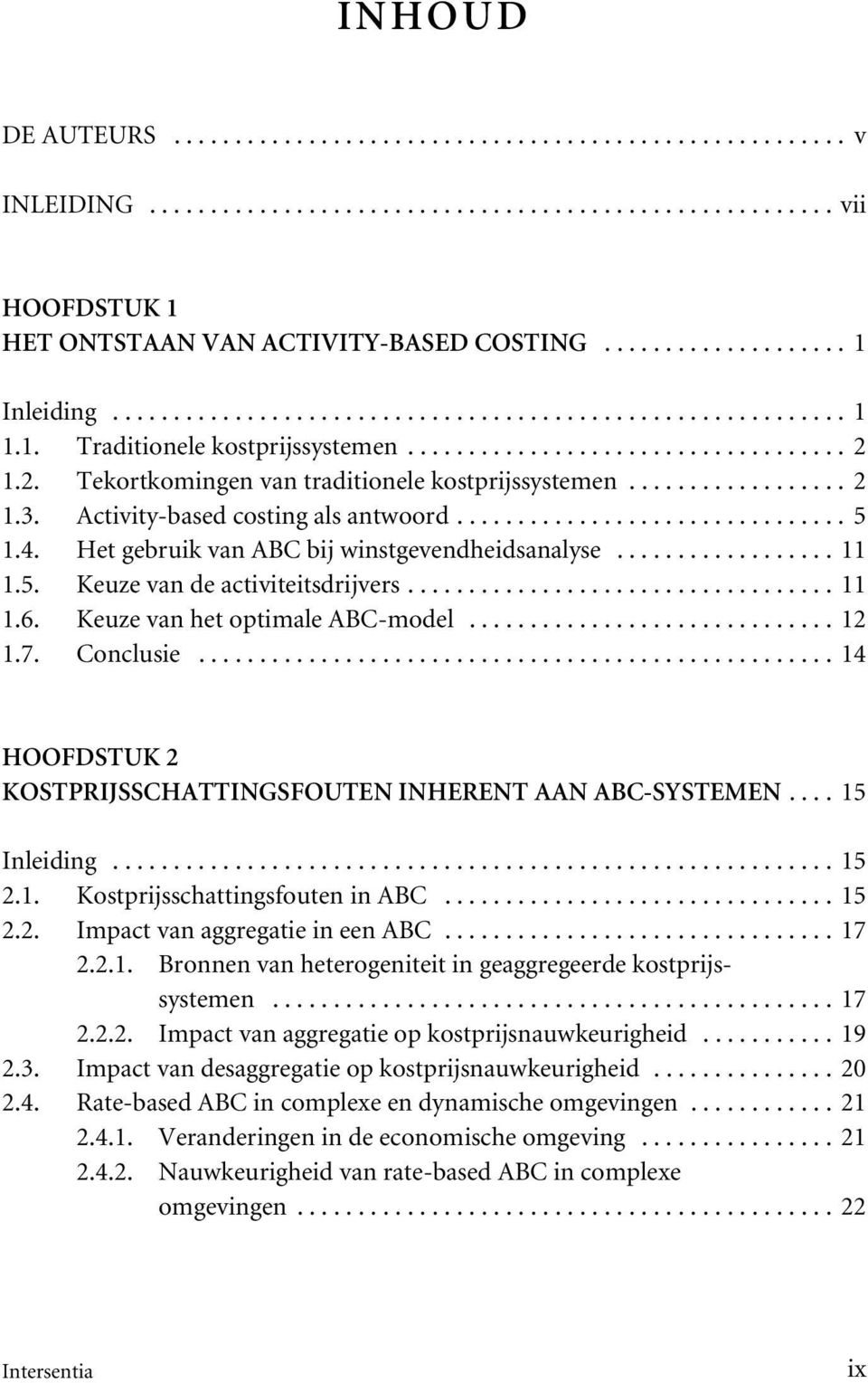 ..11 1.6. Keuze van het optimale ABC-model...12 1.7. Conclusie...14 HOOFDSTUK 2 KOSTPRIJSSCHATTINGSFOUTEN INHERENT AAN ABC-SYSTEMEN...15 Inleiding...15 2.1. Kostprijsschattingsfouten in ABC...15 2.2. Impact van aggregatie in een ABC.