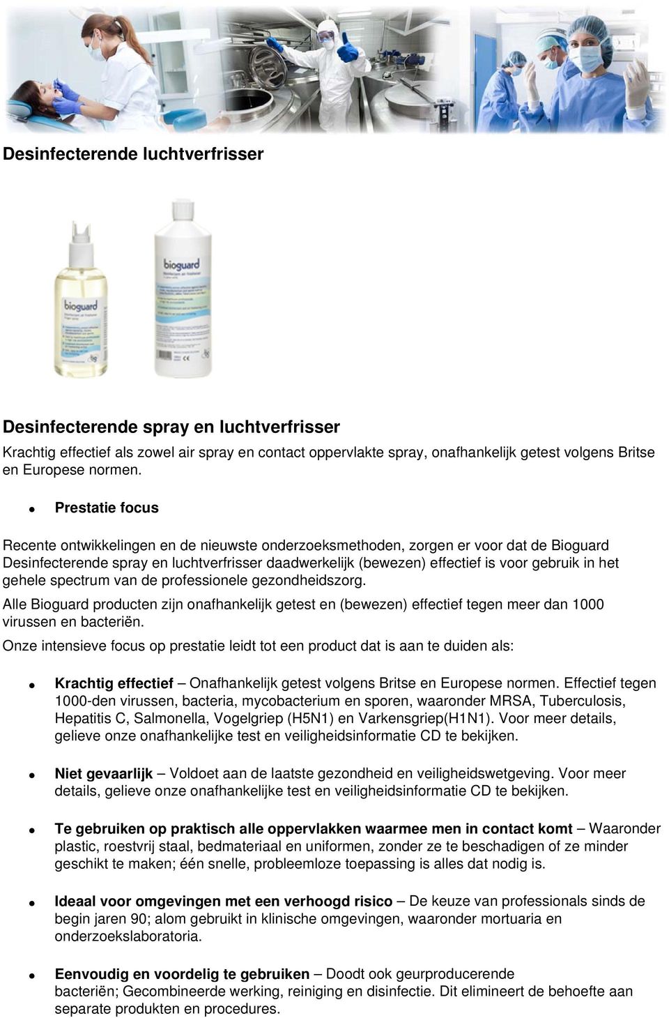 het gehele spectrum van de professionele gezondheidszorg. Alle Bioguard producten zijn onafhankelijk getest en (bewezen) effectief tegen meer dan 1000 virussen en bacteriën.