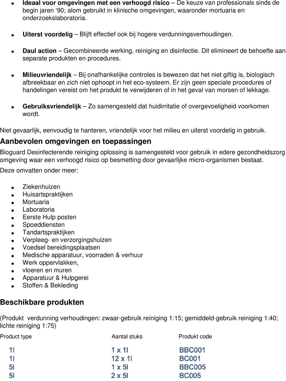 Milieuvriendelijk Bij onafhankelijke controles is bewezen dat het niet giftig is, biologisch afbreekbaar en zich niet ophoopt in het eco-systeem.