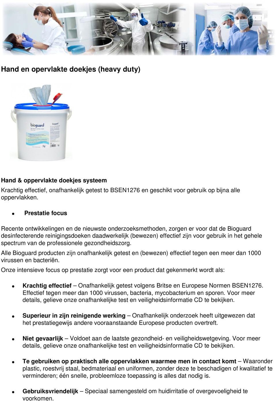 gehele spectrum van de professionele gezondheidszorg. Alle Bioguard producten zijn onafhankelijk getest en (bewezen) effectief tegen een meer dan 1000 virussen en bacteriën.