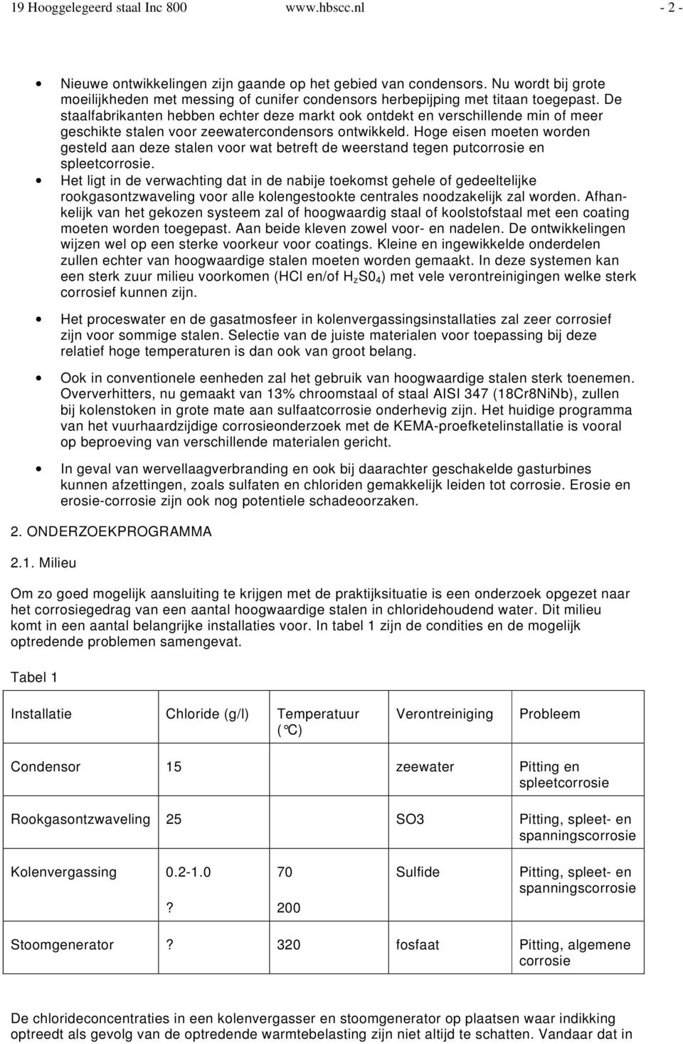 De staalfabrikanten hebben echter deze markt ook ontdekt en verschillende min of meer geschikte stalen voor zeewatercondensors ontwikkeld.