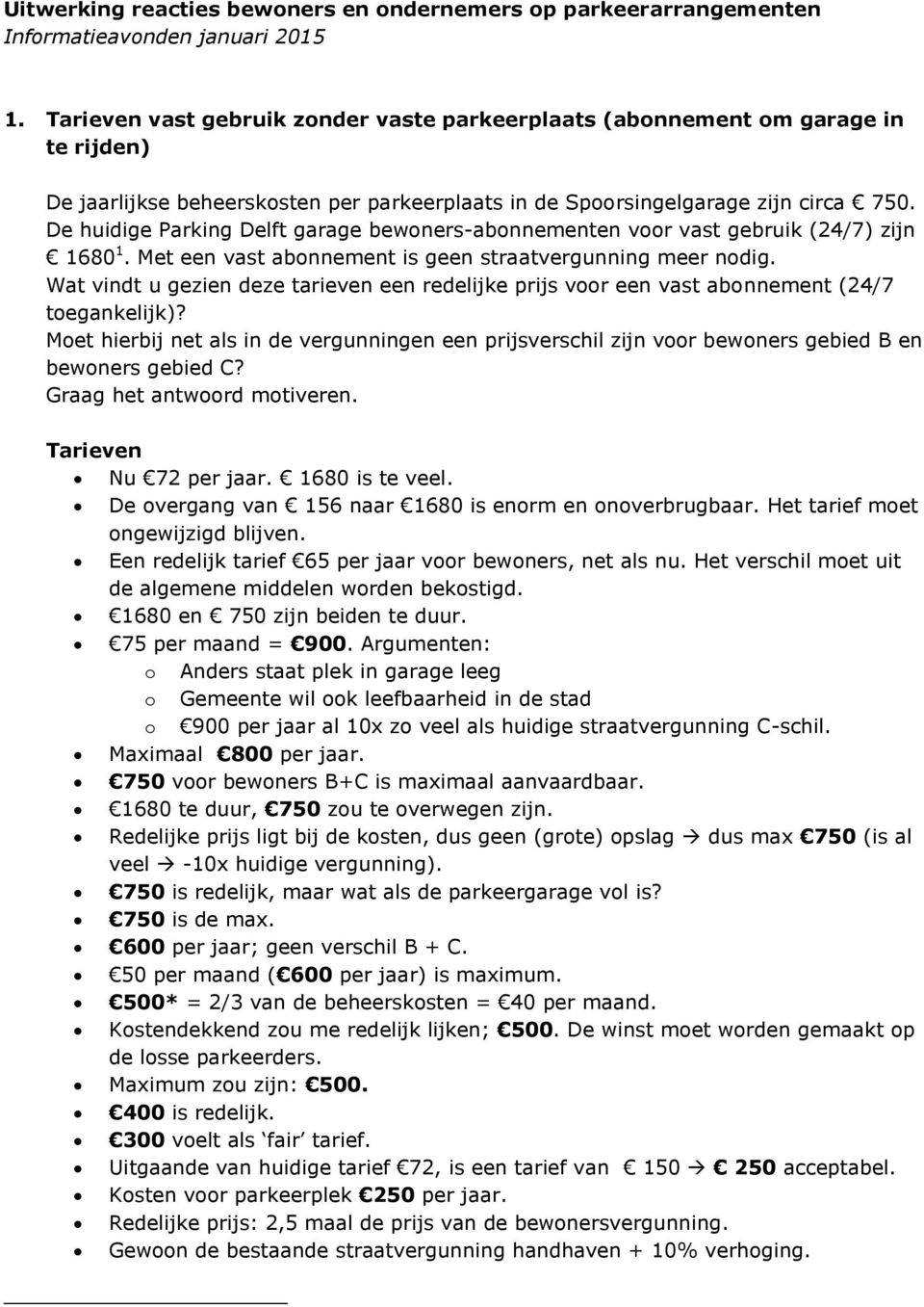 De huidige Parking Delft garage bewoners-abonnementen voor vast gebruik (24/7) zijn 1680 1. Met een vast abonnement is geen straatvergunning meer nodig.