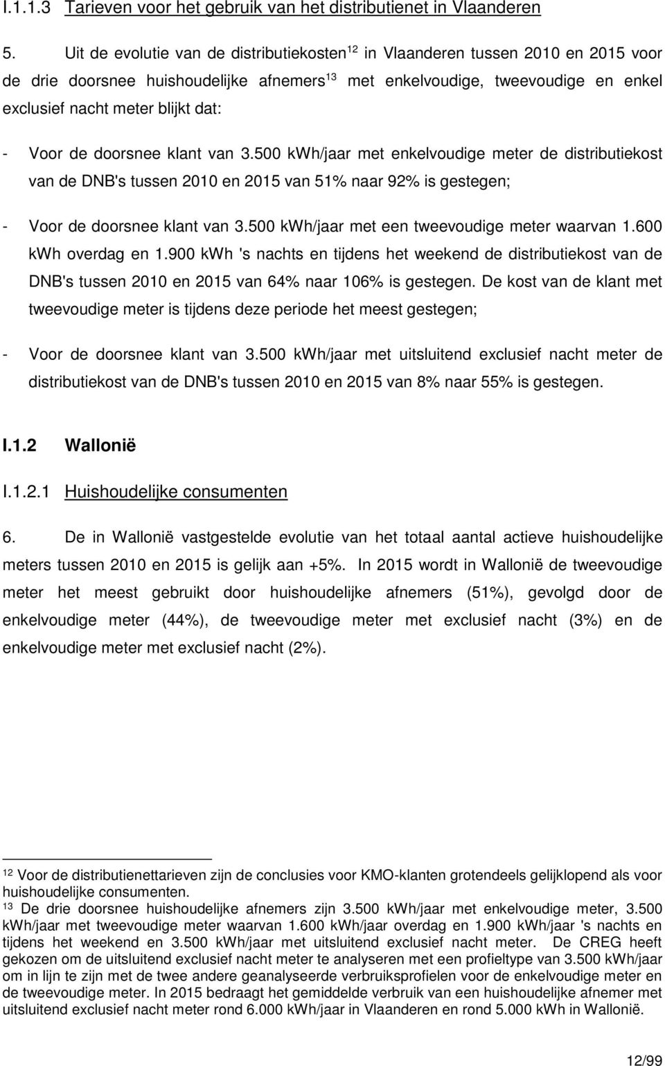 klant van 3.500 kwh/jaar met enkelvoudige de distributiekost van de DNB's tussen 2010 en 2015 van 51% naar 92% is gestegen; - Voor de doorsnee klant van 3.500 kwh/jaar met een tweevoudige waarvan 1.