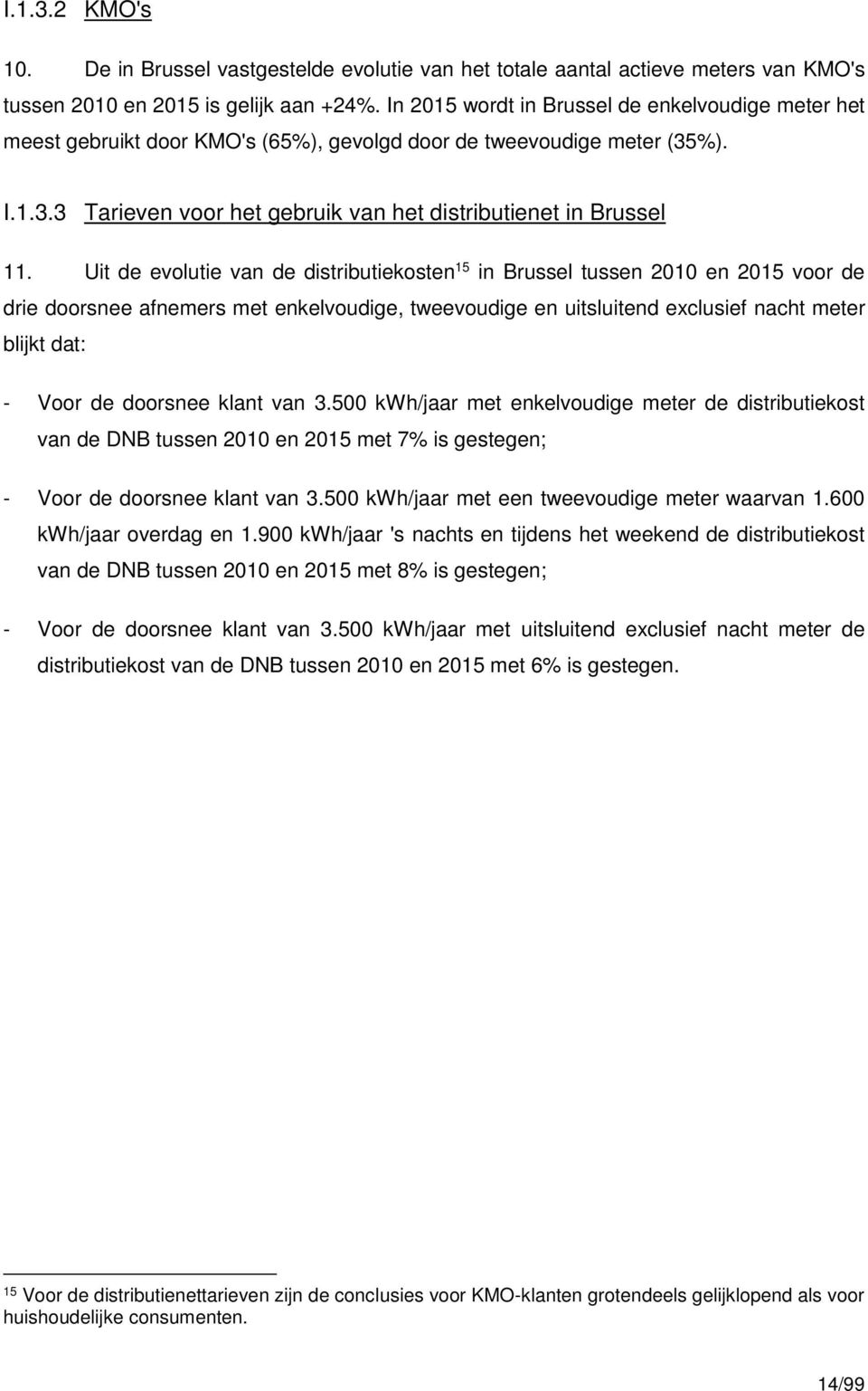 Uit de evolutie van de distributiekosten 15 in Brussel tussen 2010 en 2015 voor de drie doorsnee afnemers met enkelvoudige, tweevoudige en uitsluitend blijkt dat: - Voor de doorsnee klant van 3.