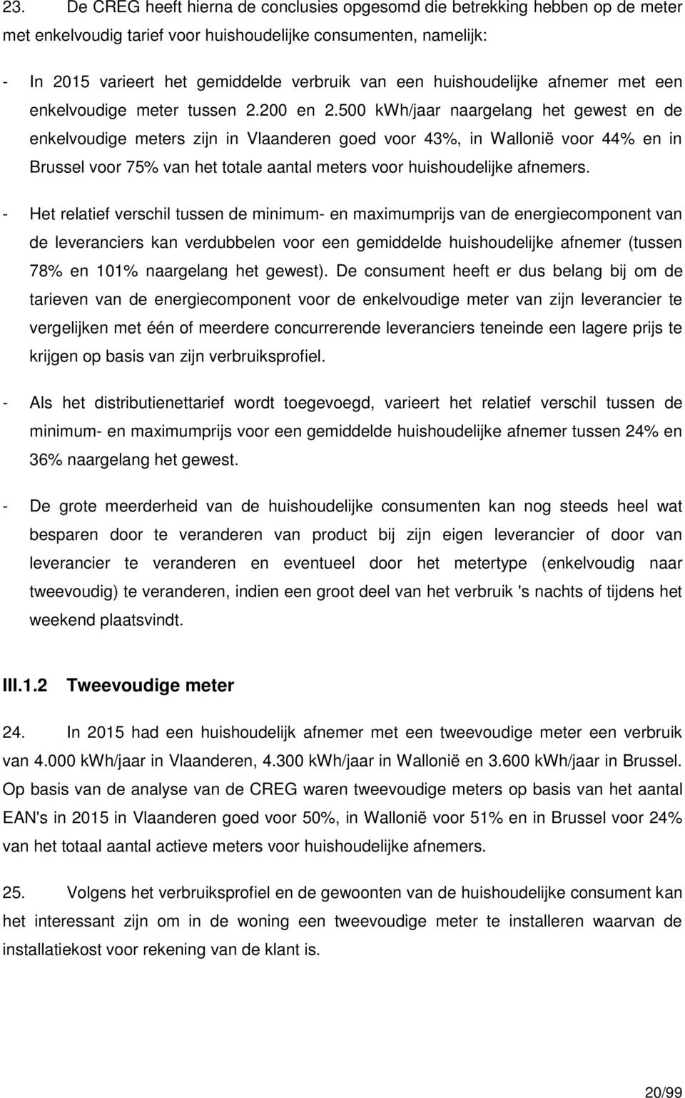 500 kwh/jaar naargelang het gewest en de enkelvoudige s zijn in Vlaanderen goed voor 43%, in Wallonië voor 44% en in Brussel voor 75% van het totale aantal s voor huishoudelijke afnemers.