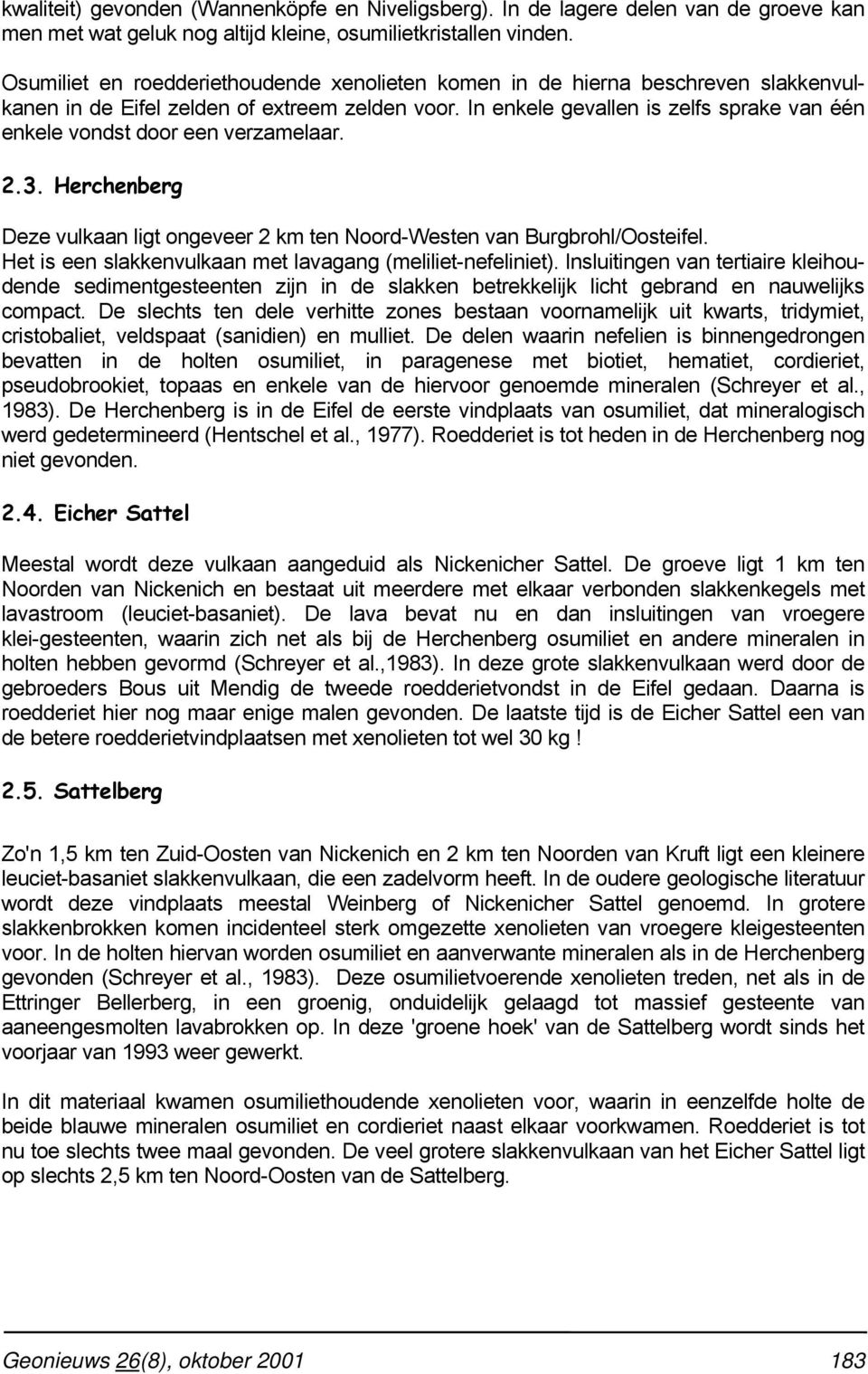 In enkele gevallen is zelfs sprake van één enkele vondst door een verzamelaar. 2.3. Herchenberg Deze vulkaan ligt ongeveer 2 km ten Noord-Westen van Burgbrohl/Oosteifel.