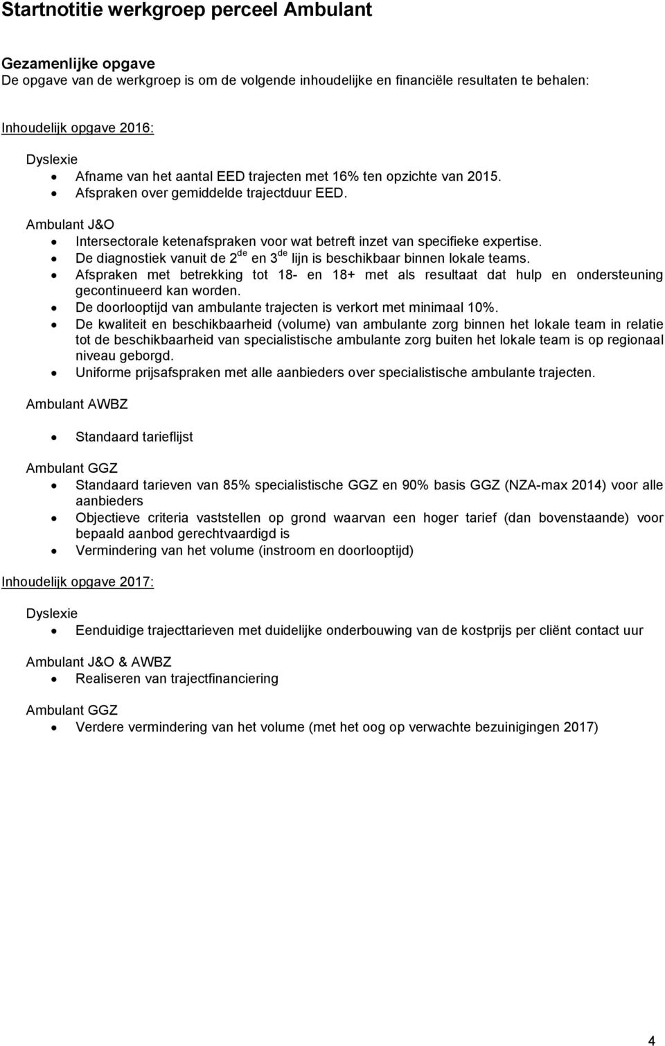 De diagnostiek vanuit de 2 de en 3 de lijn is beschikbaar binnen lokale teams. Afspraken met betrekking tot 18- en 18+ met als resultaat dat hulp en ondersteuning gecontinueerd kan worden.