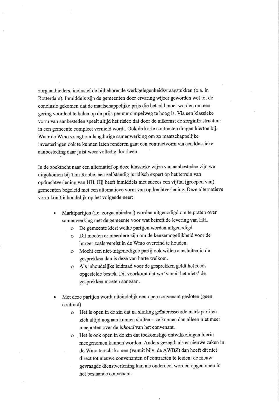 Via een klassieke vrm van aanbesteden speelt altijd het risic dat dr de uitkmst de zrginfrastructuur in een gemeente cmpleet vernield wrdt. Ok de krte cntracten dragen hierte bij.