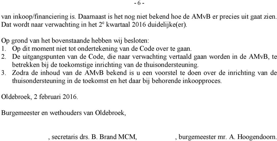 De uitgangspunten van de Code, die naar verwachting vertaald gaan worden in de AMvB, te betrekken bij de toekomstige inrichting van de thuisondersteuning. 3.