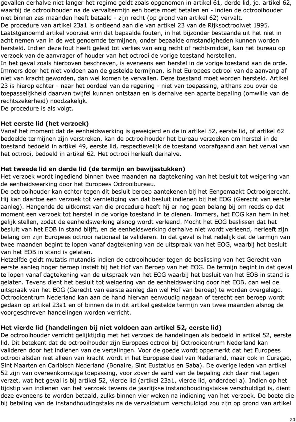 De procedure van artikel 23a1 is ontleend aan die van artikel 23 van de Rijksoctrooiwet 1995.