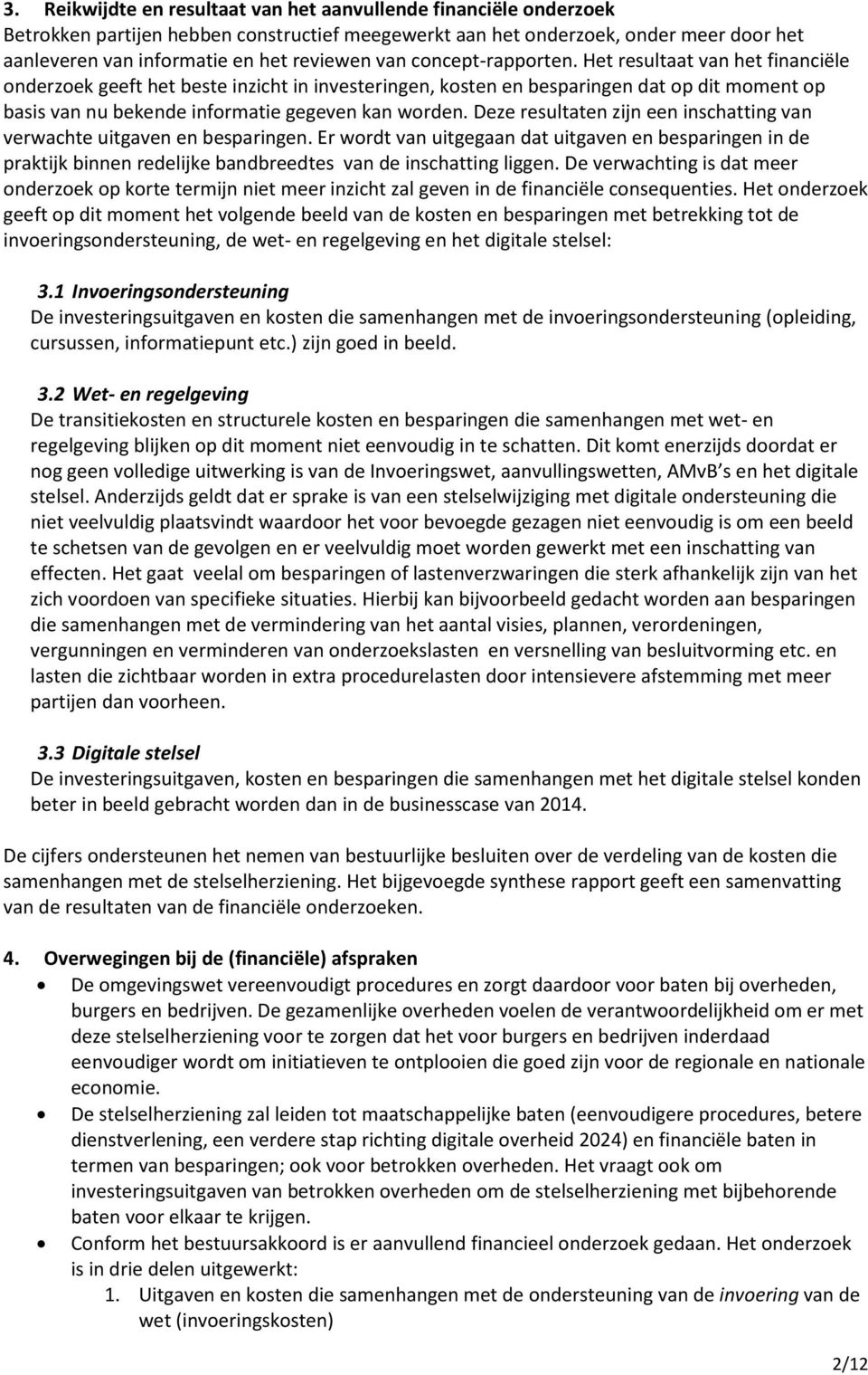 Het resultaat van het financiële onderzoek geeft het beste inzicht in investeringen, kosten en besparingen dat op dit moment op basis van nu bekende informatie gegeven kan worden.