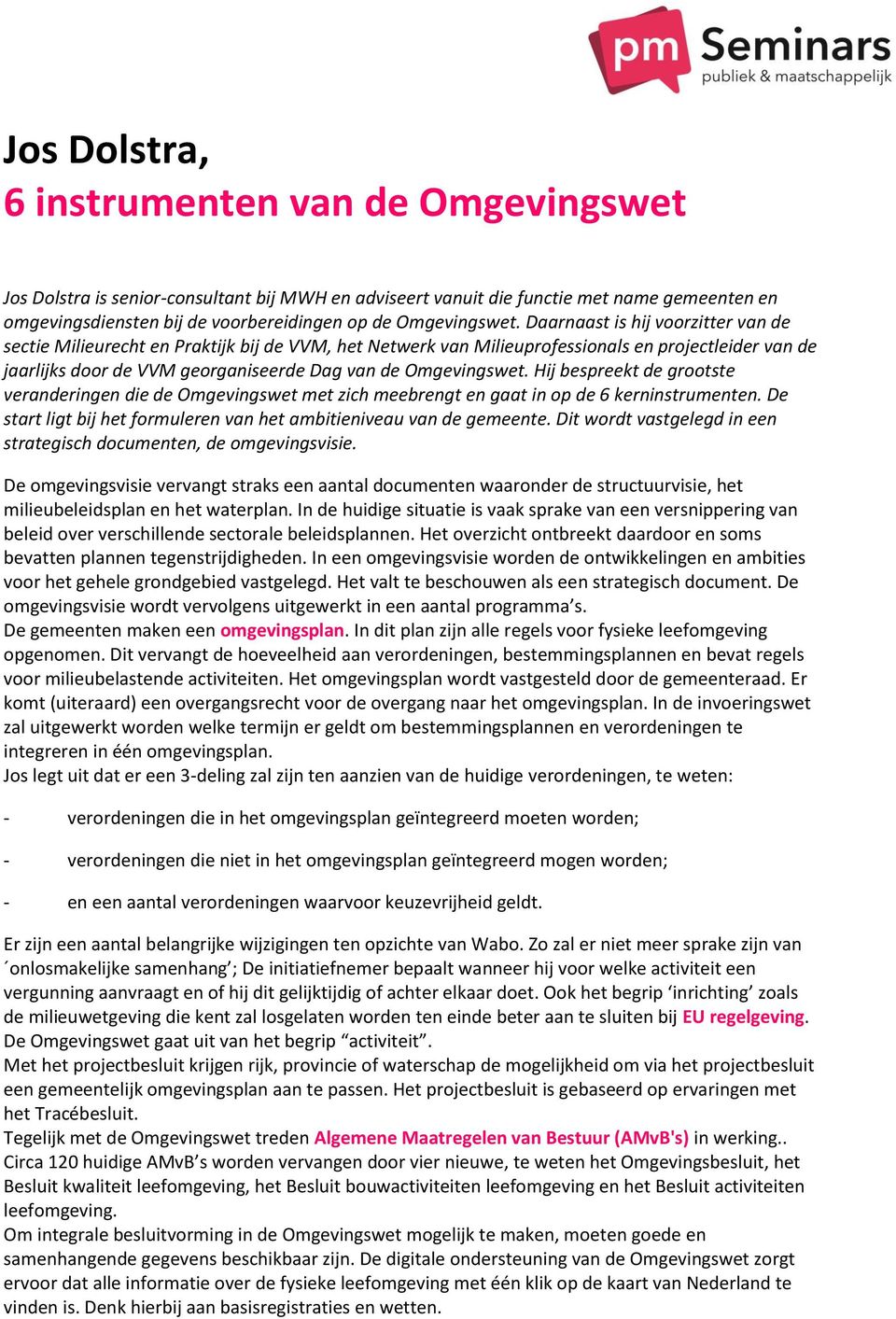 Daarnaast is hij voorzitter van de sectie Milieurecht en Praktijk bij de VVM, het Netwerk van Milieuprofessionals en projectleider van de jaarlijks door de VVM georganiseerde Dag van de  Hij