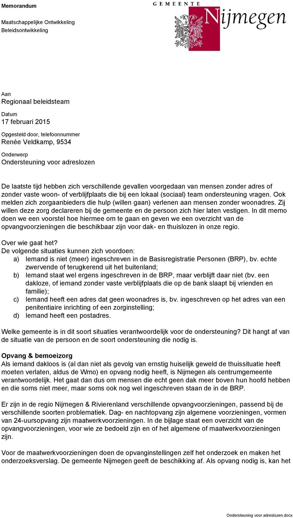 Ook melden zich zorgaanbieders die hulp (willen gaan) verlenen aan mensen zonder woonadres. Zij willen deze zorg declareren bij de gemeente en de persoon zich hier laten vestigen.