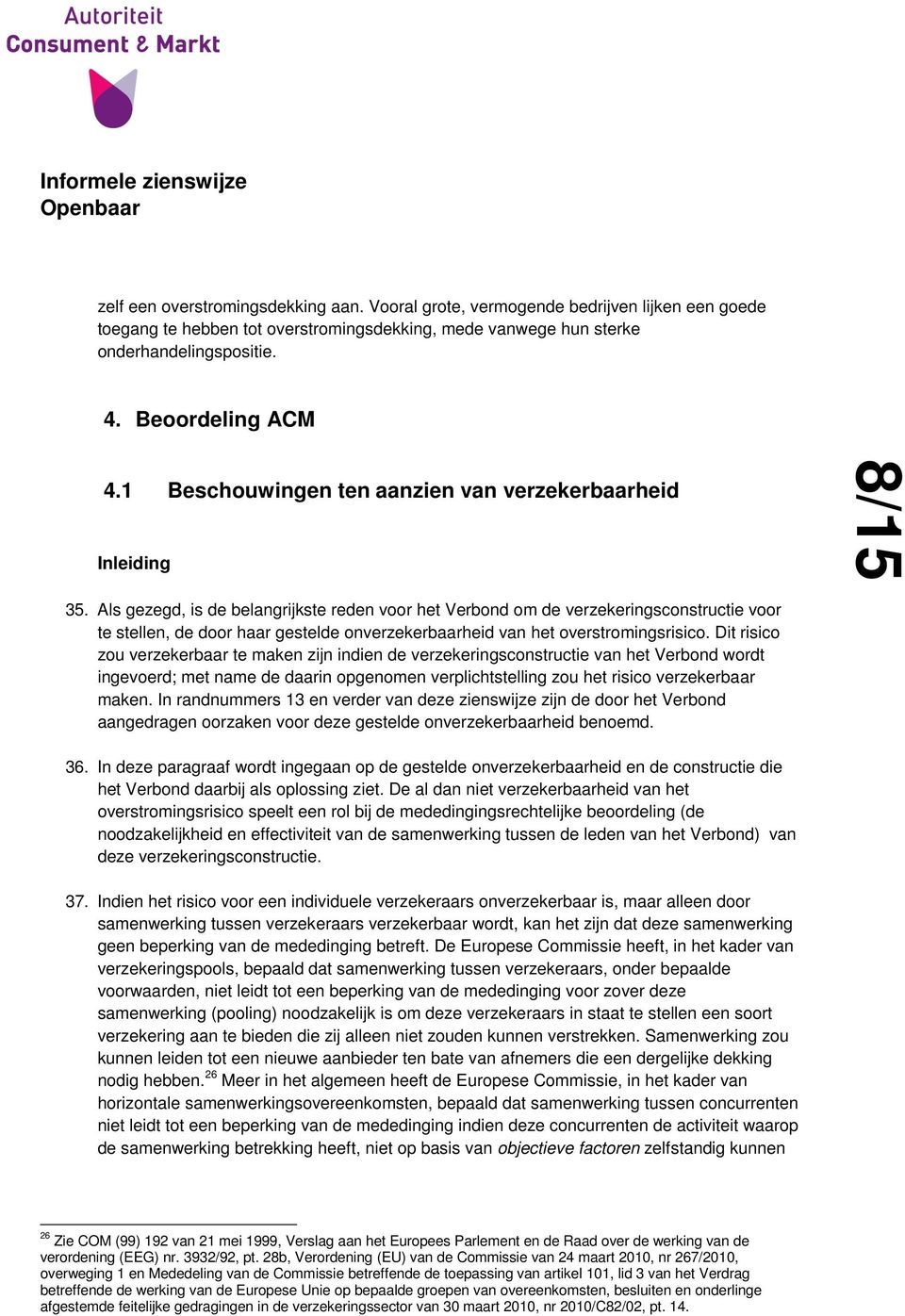 Als gezegd, is de belangrijkste reden voor het Verbond om de verzekeringsconstructie voor te stellen, de door haar gestelde onverzekerbaarheid van het overstromingsrisico.